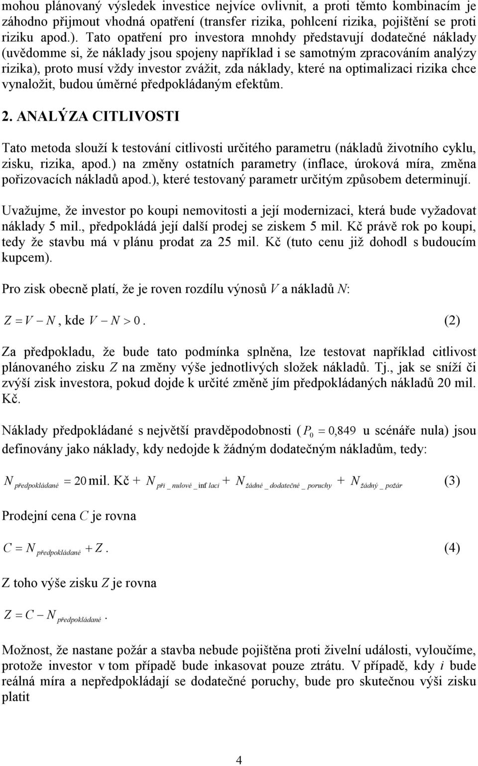 na optmalzac rzka chce vynaložt, budou úměrné předpokládaným efektům.. AALÝZA CITLIVOSTI Tato metoda slouží k testování ctlvost určtého parametru (nákladů žvotního cyklu, zsku, rzka, apod.