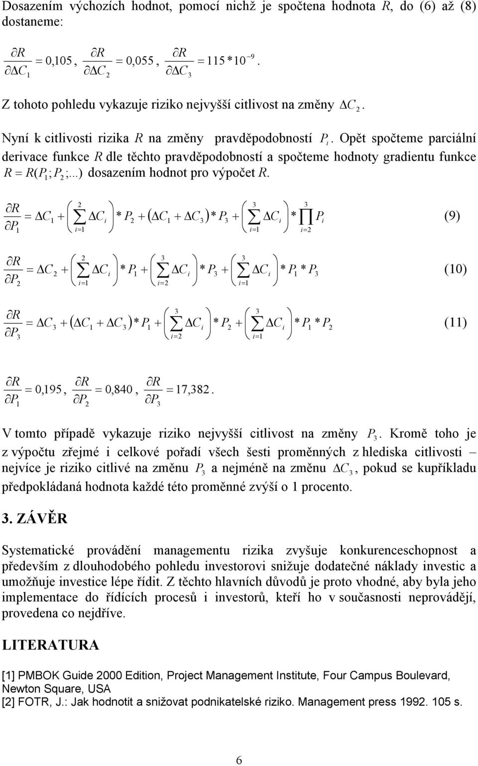 ( = C = C P ( C C ) P C = = P (9) = C = C P C P C P P = = () = C ( C C ) P C P C P P = = () =,95, =, 84, = 7, 8. V tomto případě vykazuje rzko nejvyšší ctlvost na změny P.