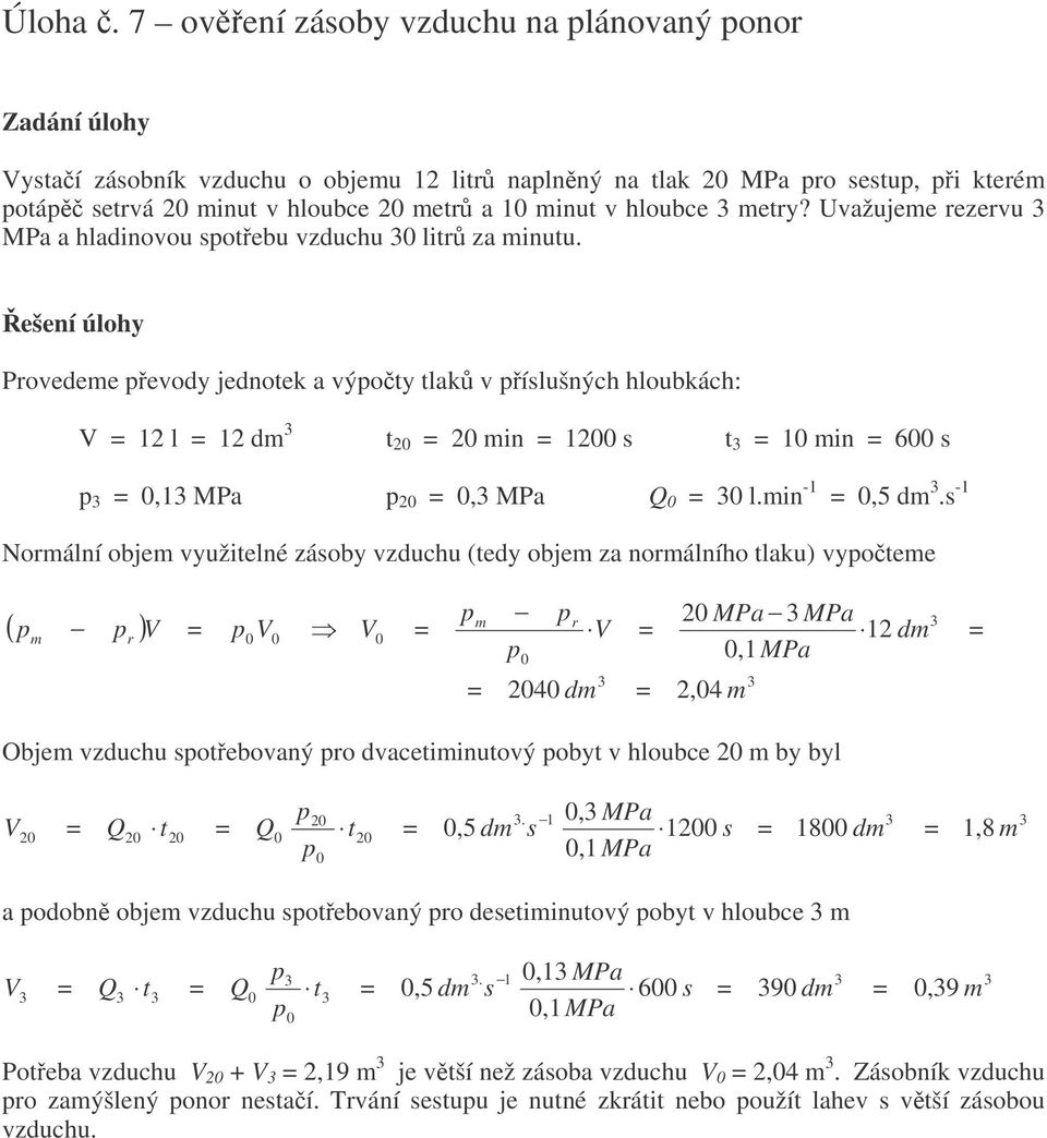 s -1 Noální obje využitelné zásoby vzducu (tedy obje za noálnío tlaku) vyotee 2 MPa MPa,1 MPa ( ) 12 d 24 d 2,4 Obje vzducu sotebovaný o dvacetiinutový obyt v loubce 2 by byl 2 2 t 2 2 t 2, MPa,1 MPa.