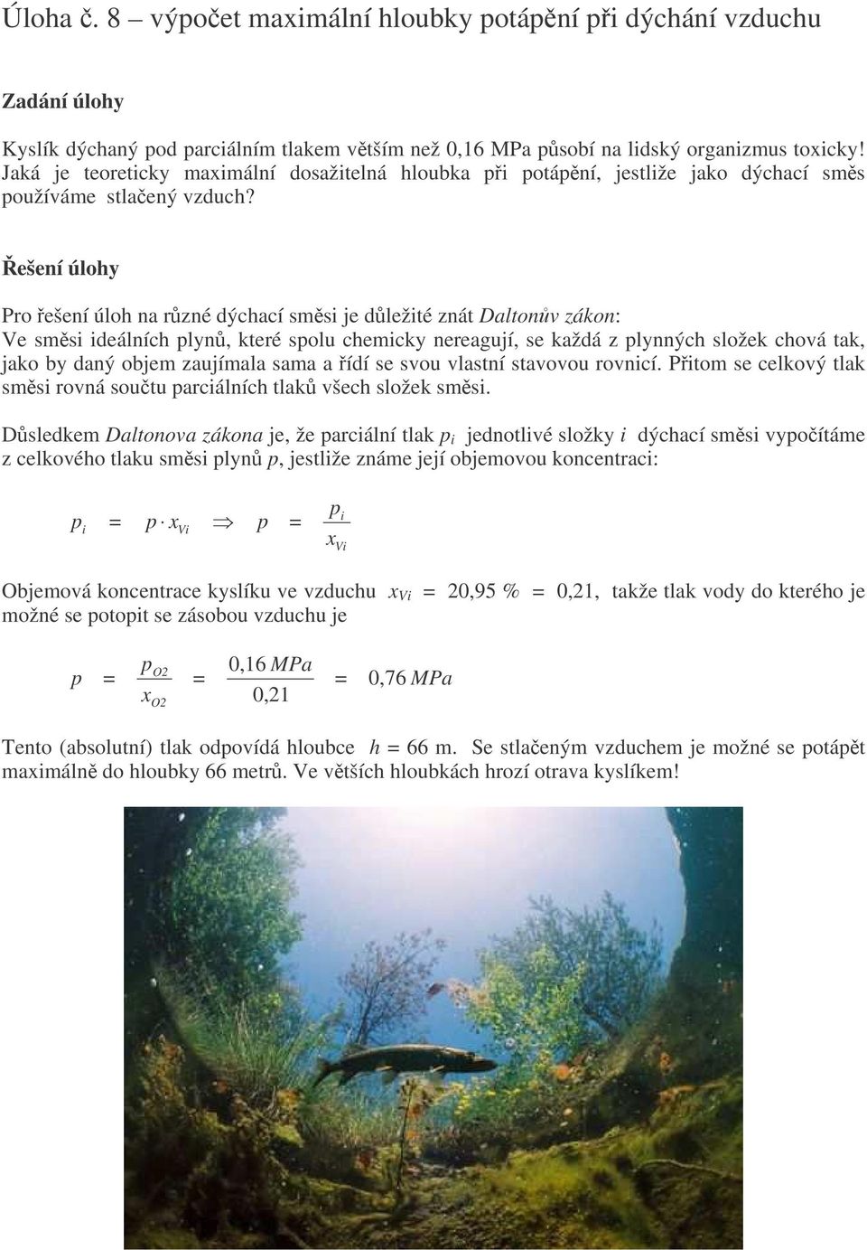 Po ešení úlo na zné dýcací ssi je dležité znát Daltonv zákon: e ssi ideálníc lyn, kteé solu ceicky neeagují, se každá z lynnýc složek cová tak, jako by daný obje zaujíala saa a ídí se svou vlastní