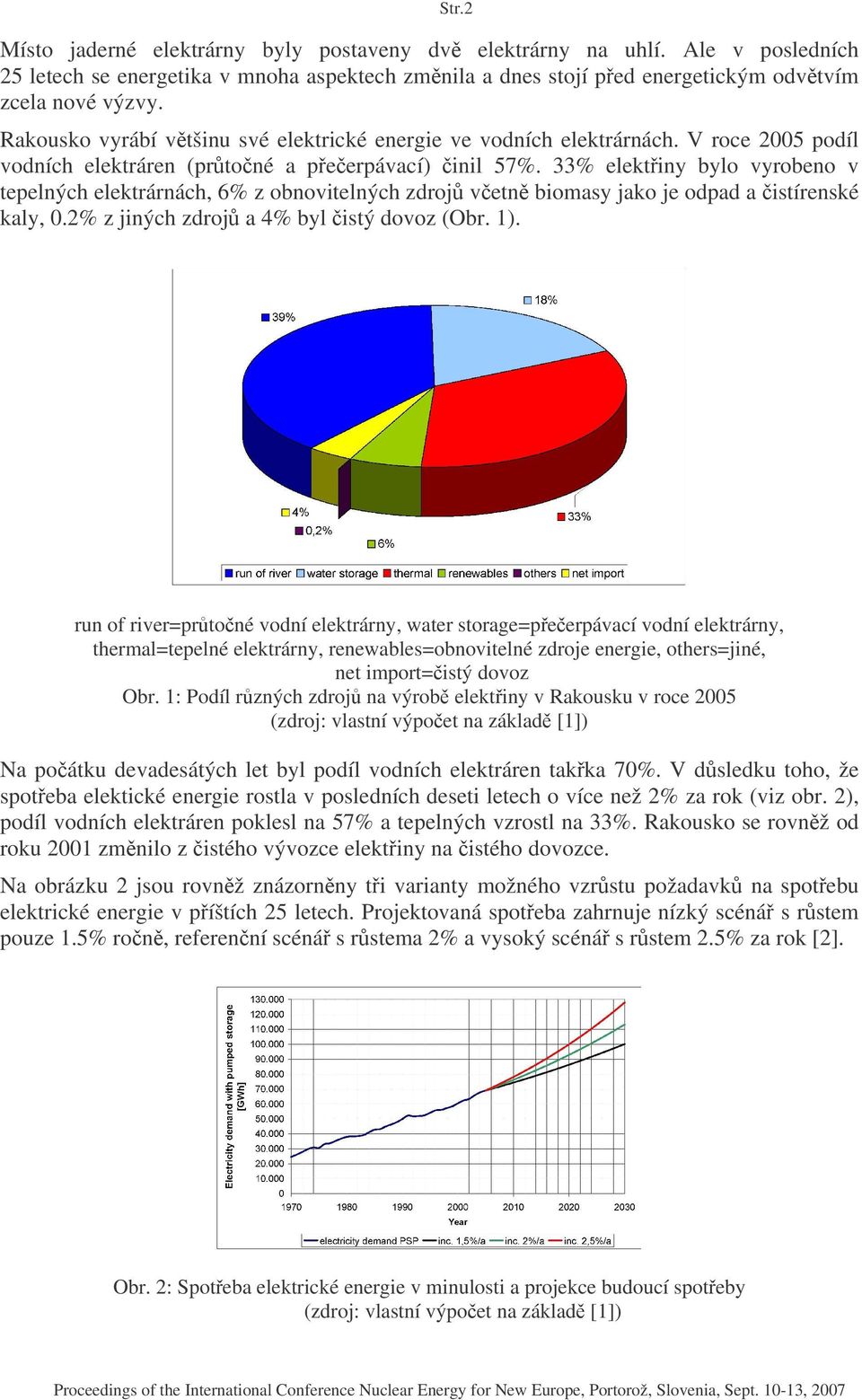 33% elektiny bylo vyrobeno v tepelných elektrárnách, 6% z obnovitelných zdroj vetn biomasy jako je odpad a istírenské kaly, 0.2% z jiných zdroj a 4% byl istý dovoz (Obr. 1). Str.