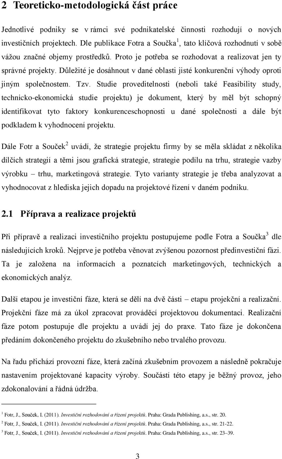 Důleţité je dosáhnout v dané oblasti jisté konkurenční výhody oproti jiným společnostem. Tzv.