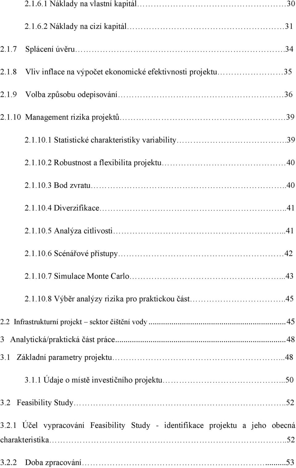 ..41 2.1.10.6 Scénářové přístupy 42 2.1.10.7 Simulace Monte Carlo...43 2.1.10.8 Výběr analýzy rizika pro praktickou část..45 2.2 Infrastrukturní projekt sektor čištění vody.