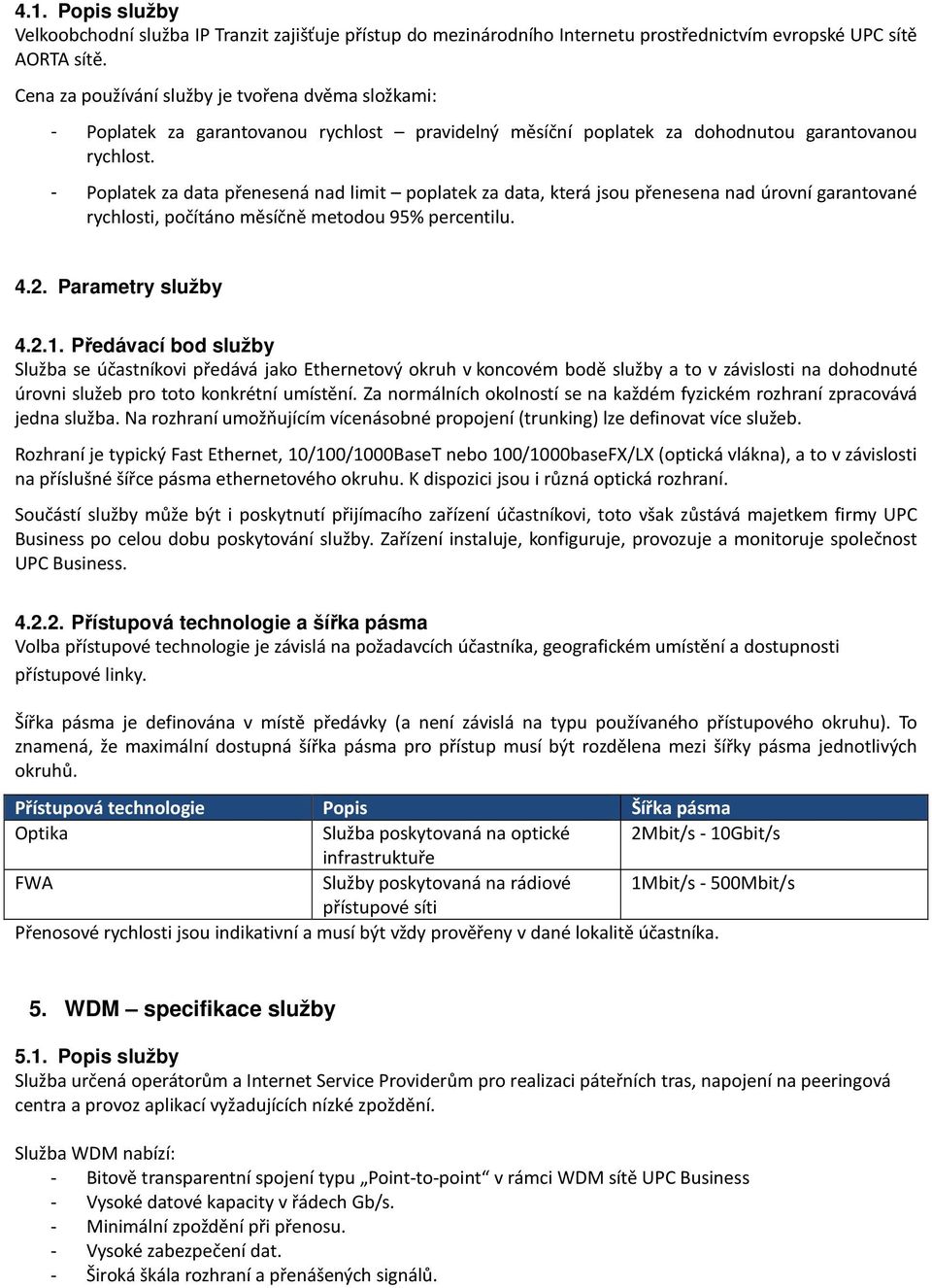 - Poplatek za data přenesená nad limit poplatek za data, která jsou přenesena nad úrovní garantované rychlosti, počítáno měsíčně metodou 95% percentilu. 4.2. Parametry služby 4.2.1.