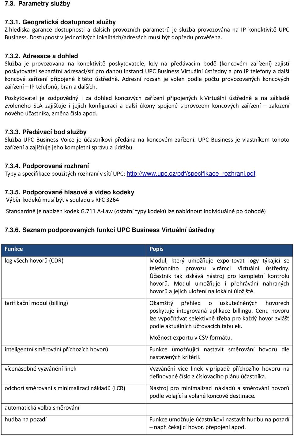 Adresace a dohled Služba je provozována na konektivitě poskytovatele, kdy na předávacím bodě (koncovém zařízení) zajistí poskytovatel separátní adresaci/síť pro danou instanci UPC Business Virtuální