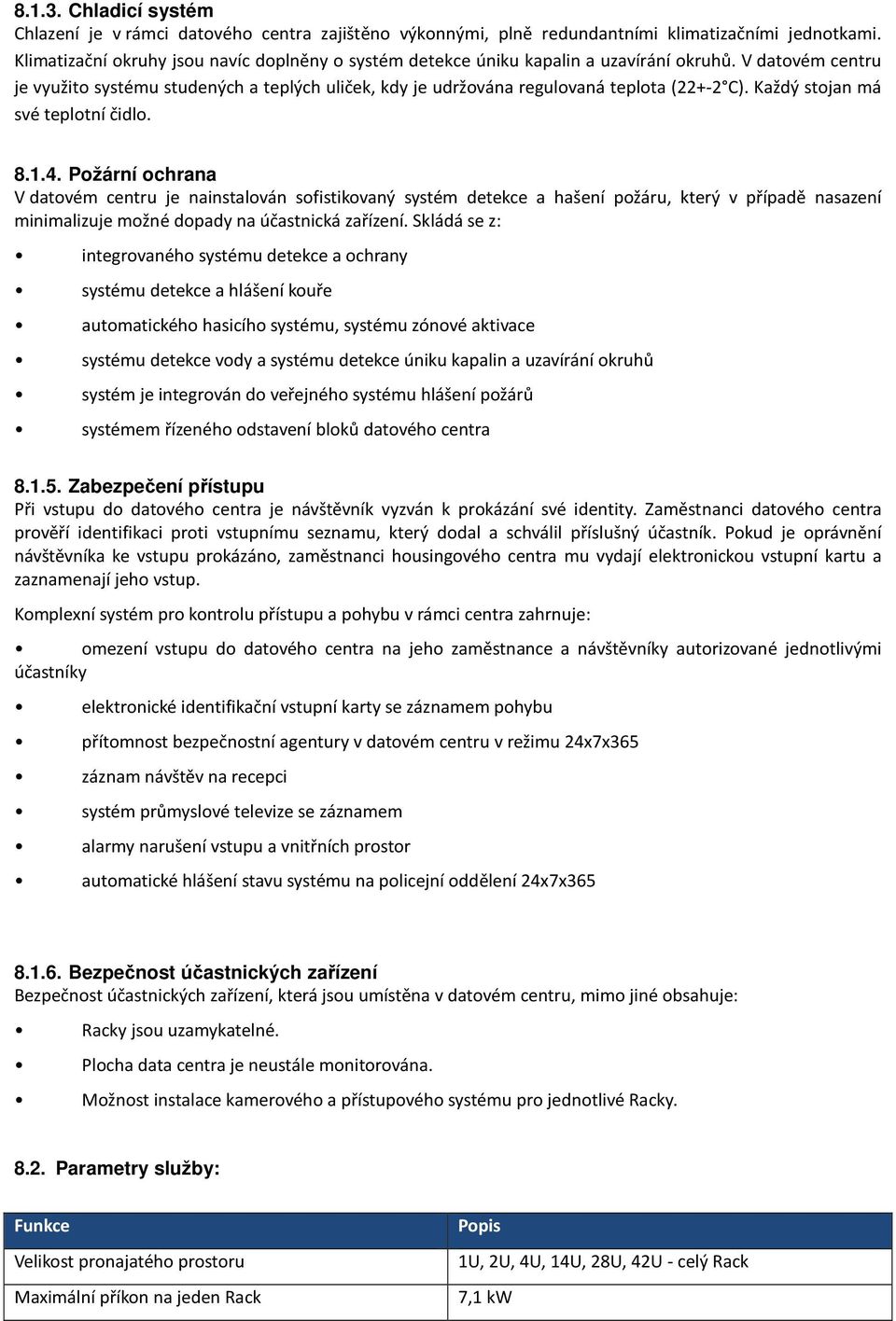 V datovém centru je využito systému studených a teplých uliček, kdy je udržována regulovaná teplota (22+-2 C). Každý stojan má své teplotní čidlo. 8.1.4.