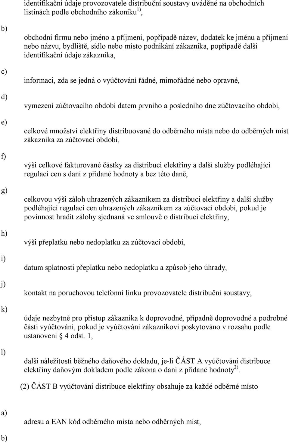 vymezení zúčtovacího období datem prvního a posledního dne zúčtovacího období, celkové množství elektřiny distribuované do odběrného místa nebo do odběrných míst zákazníka za zúčtovací období, výši