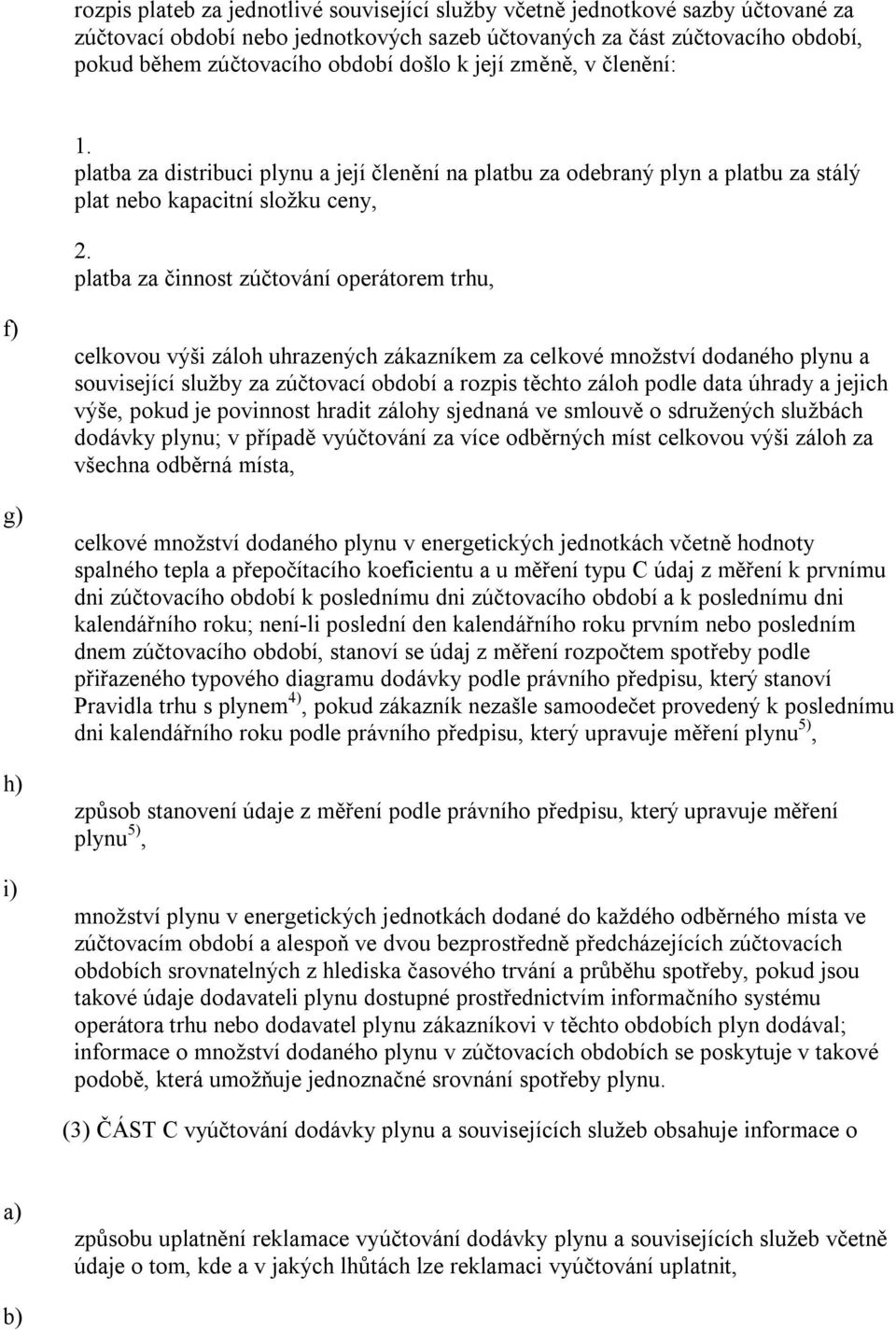 platba za činnost zúčtování operátorem trhu, g) h) i) celkovou výši záloh uhrazených zákazníkem za celkové množství dodaného plynu a související služby za zúčtovací období a rozpis těchto záloh podle