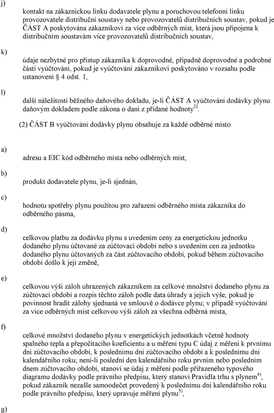 podrobné části vyúčtování, pokud je vyúčtování zákazníkovi poskytováno v rozsahu podle ustanovení 4 odst.