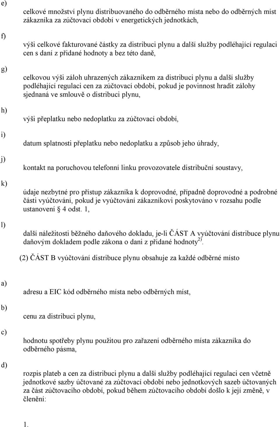 cen za zúčtovací období, pokud je povinnost hradit zálohy sjednaná ve smlouvě o distribuci plynu, výši přeplatku nebo nedoplatku za zúčtovací období, datum splatnosti přeplatku nebo nedoplatku a