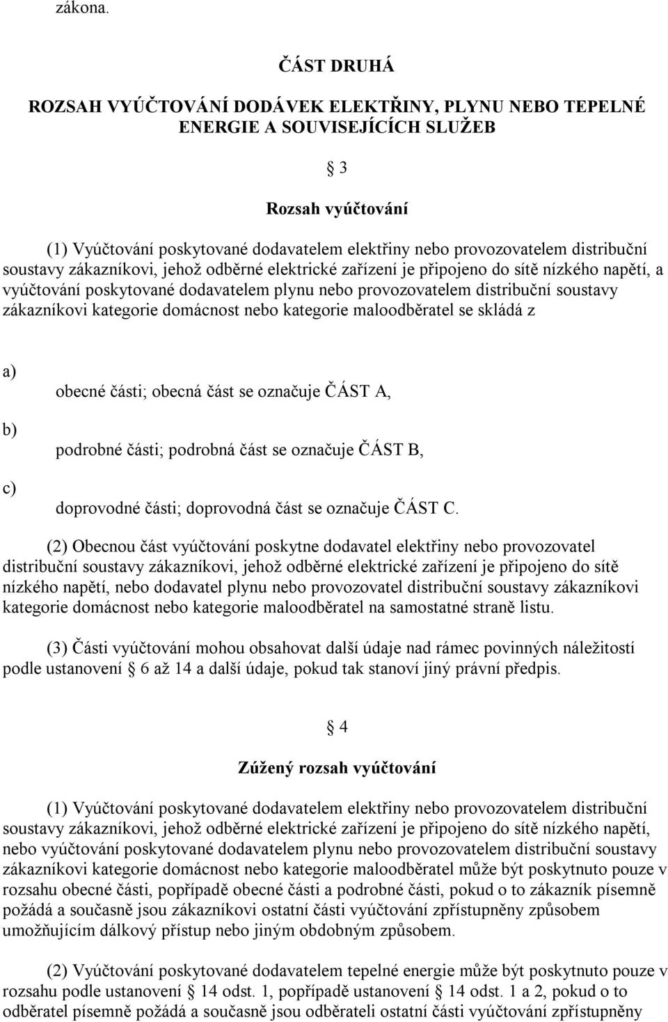 soustavy zákazníkovi, jehož odběrné elektrické zařízení je připojeno do sítě nízkého napětí, a vyúčtování poskytované dodavatelem plynu nebo provozovatelem distribuční soustavy zákazníkovi kategorie