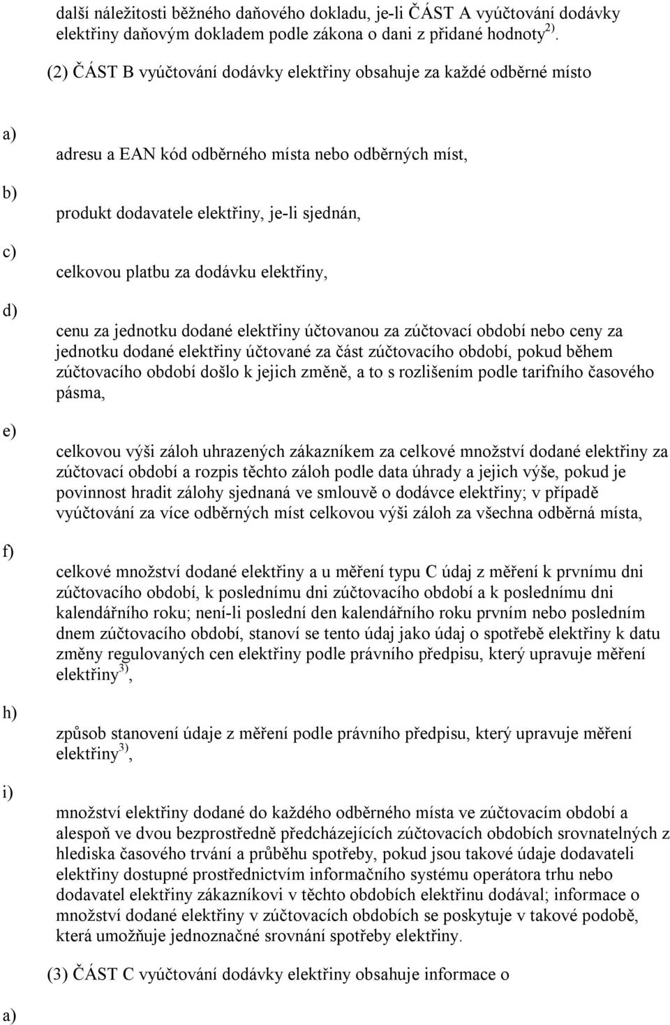 dodávku elektřiny, cenu za jednotku dodané elektřiny účtovanou za zúčtovací období nebo ceny za jednotku dodané elektřiny účtované za část zúčtovacího období, pokud během zúčtovacího období došlo k