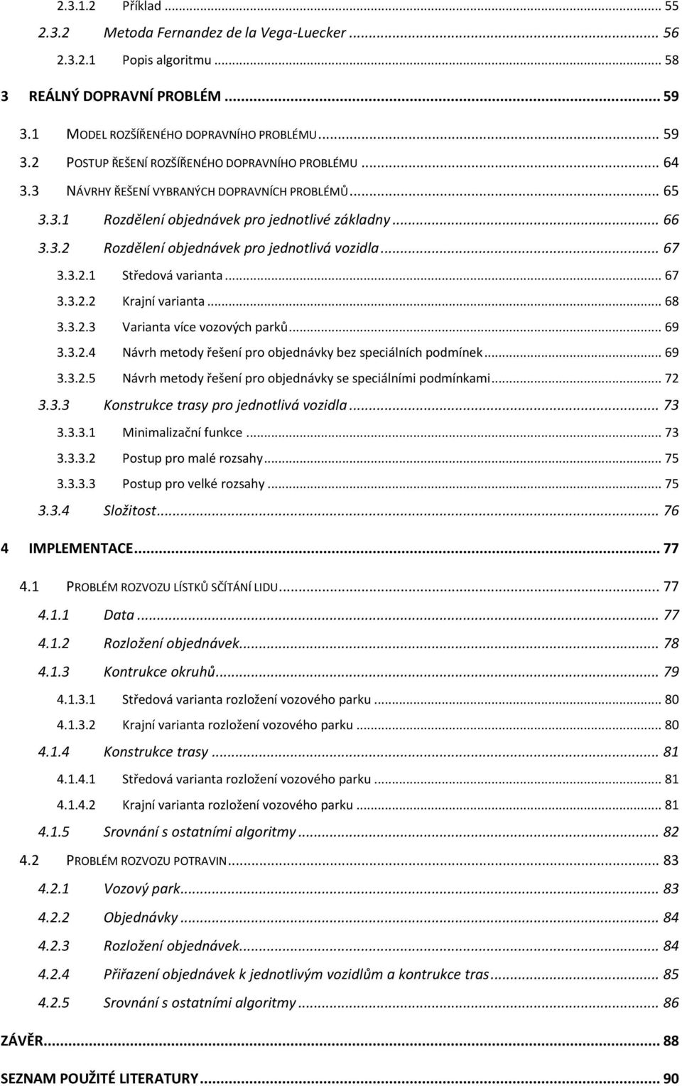 .. 67 3.3.2.2 Krajní varianta... 68 3.3.2.3 Varianta více vozových parků... 69 3.3.2.4 Návrh metody řešení pro objednávky bez speciálních podmínek... 69 3.3.2.5 Návrh metody řešení pro objednávky se speciálními podmínkami.