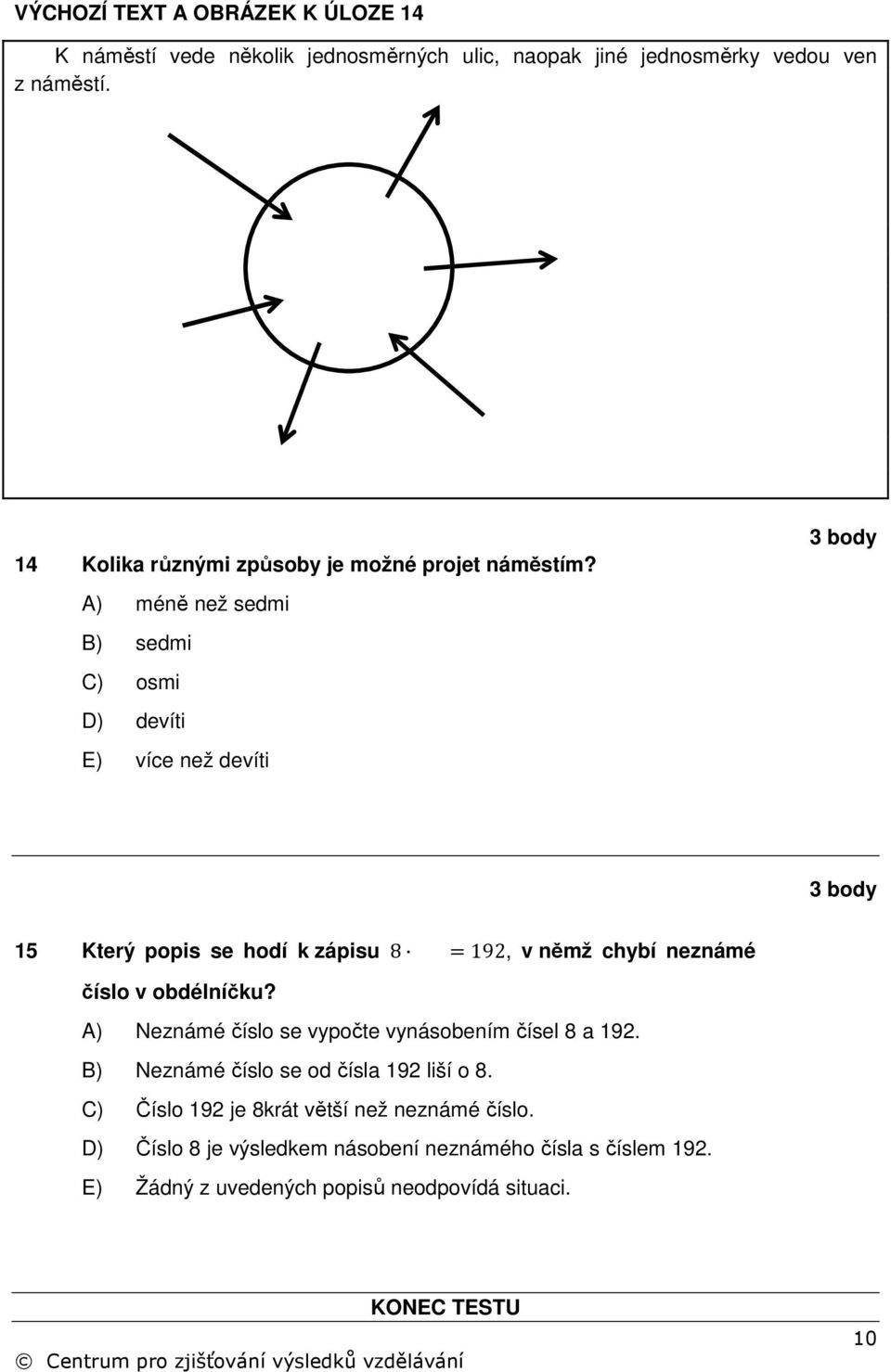 A) méně než sedmi B) sedmi C) osmi D) devíti E) více než devíti 3 body 3 body 15 Který popis se hodí k zápisu 8 =192, v němž chybí neznámé číslo v