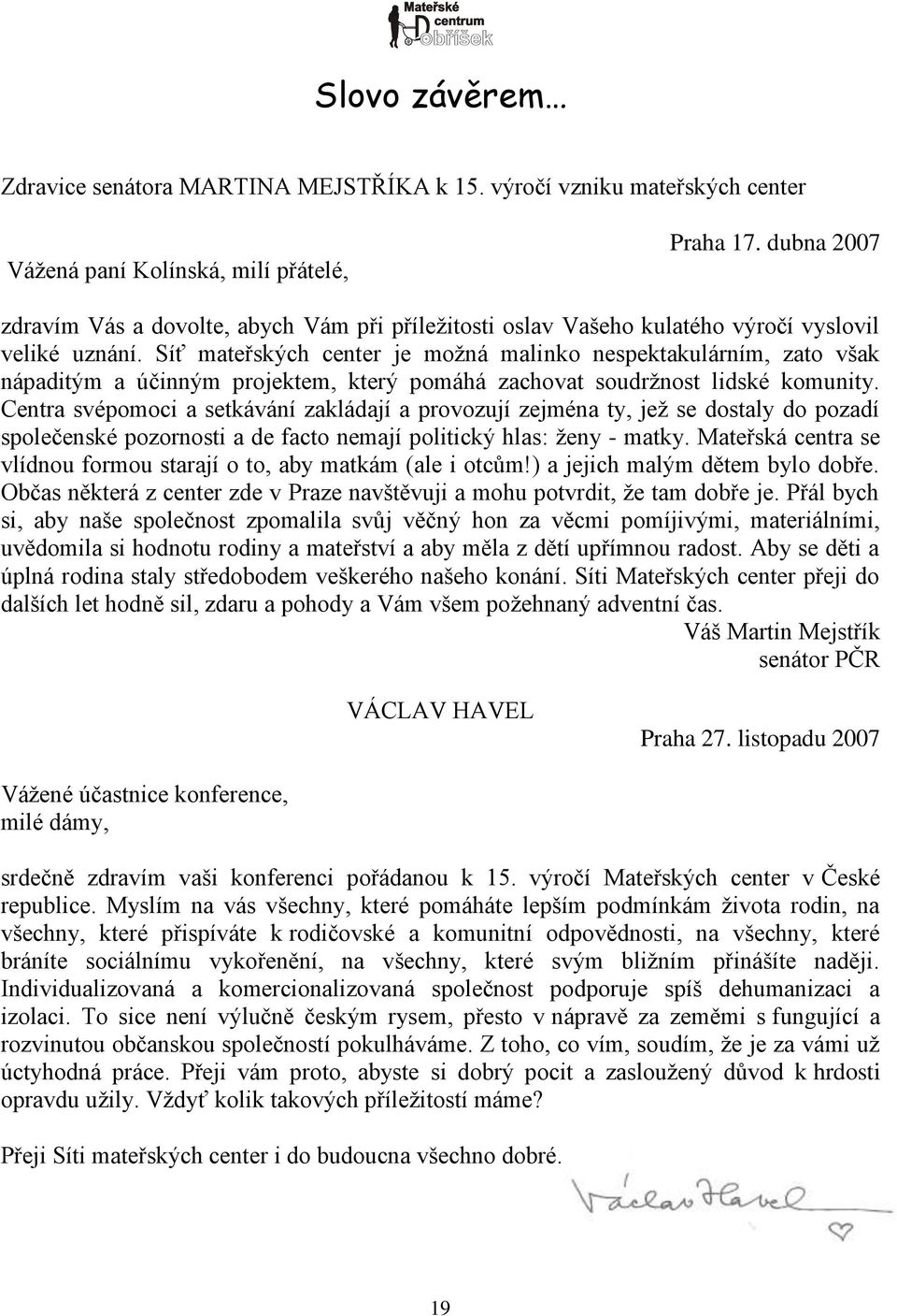 Síť mateřských center je moţná malinko nespektakulárním, zato však nápaditým a účinným projektem, který pomáhá zachovat soudrţnost lidské komunity.