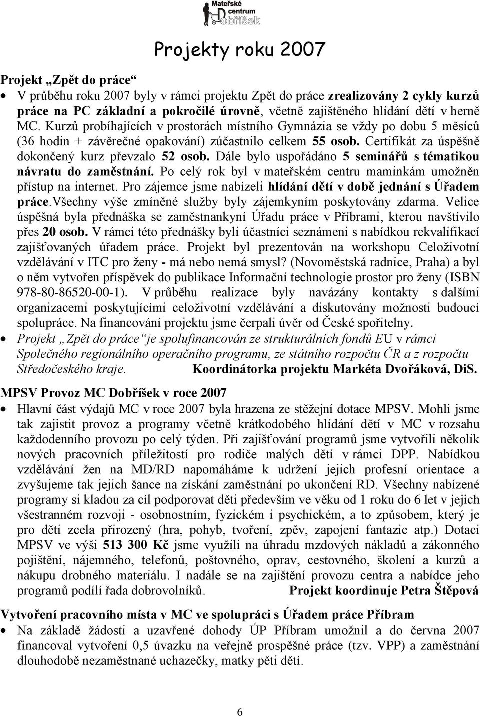 Dále bylo uspořádáno 5 seminářů s tématikou návratu do zaměstnání. Po celý rok byl v mateřském centru maminkám umoţněn přístup na internet.