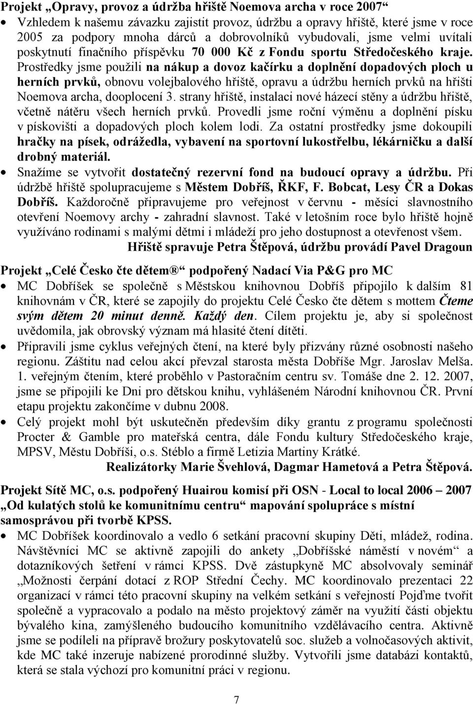 Prostředky jsme pouţili na nákup a dovoz kačírku a doplnění dopadových ploch u herních prvků, obnovu volejbalového hřiště, opravu a údrţbu herních prvků na hřišti Noemova archa, dooplocení 3.