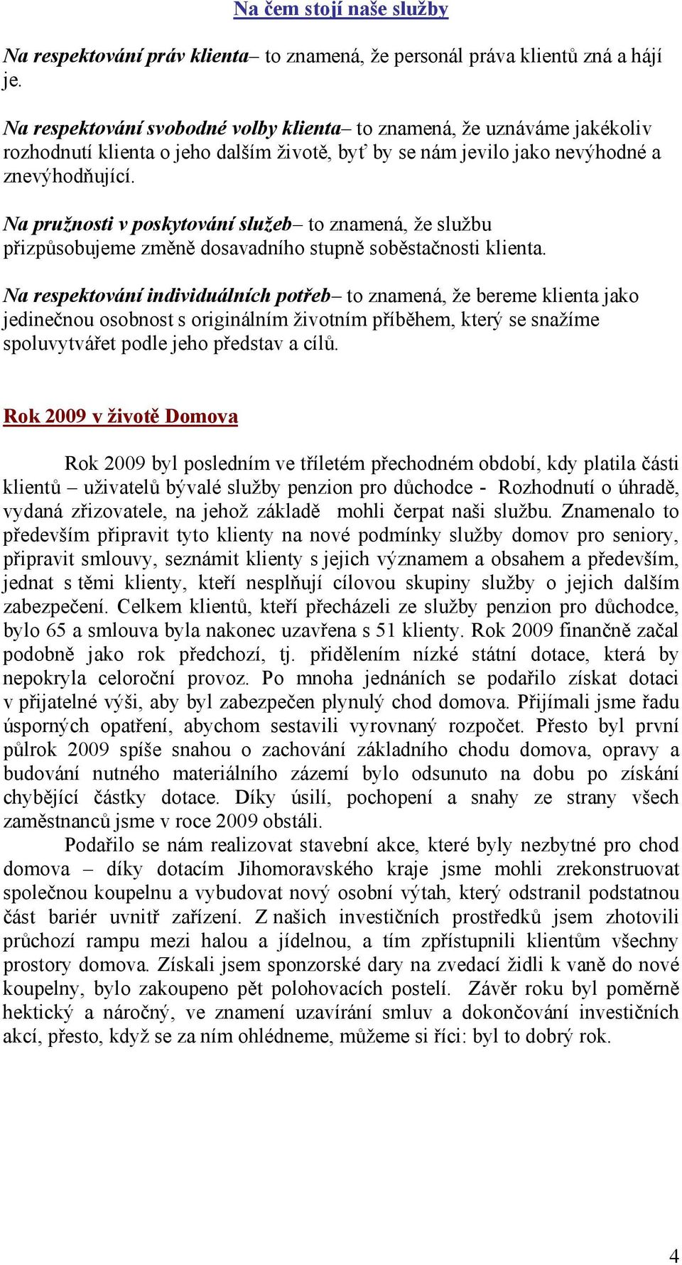 Na pružnosti v poskytování služeb to znamená, že službu přizpůsobujeme změně dosavadního stupně soběstačnosti klienta.