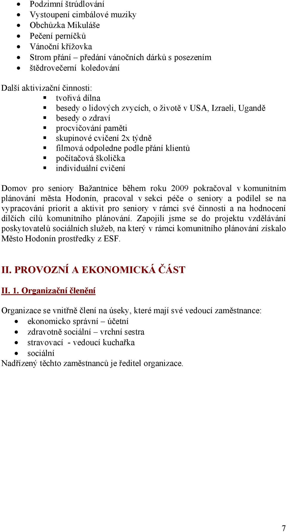 školička individuální cvičení Domov pro seniory Bažantnice během roku 2009 pokračoval v komunitním plánování města Hodonín, pracoval v sekci péče o seniory a podílel se na vypracování priorit a