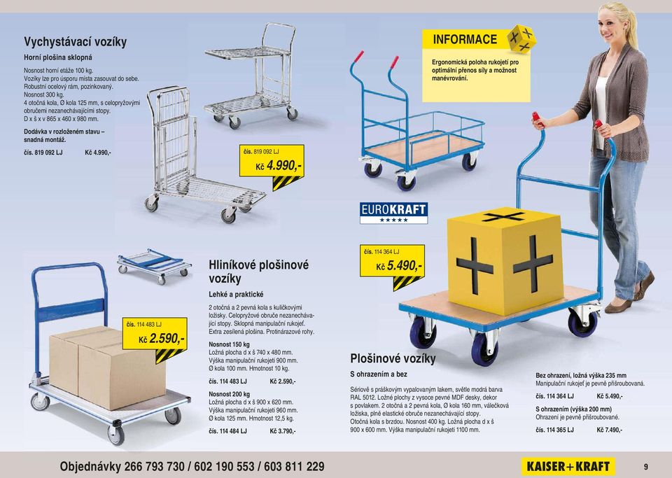 Dodávka v rozloženém stavu snadnámontáž. čís. 819 092 LJ Kč 4.990,- čís. 819 092 LJ Kč 4.990,- Hliníkové plošinové vozíky čís. 114 364 LJ Kč 5.490,- Lehké a praktické čís. 114 483 LJ Kč 2.