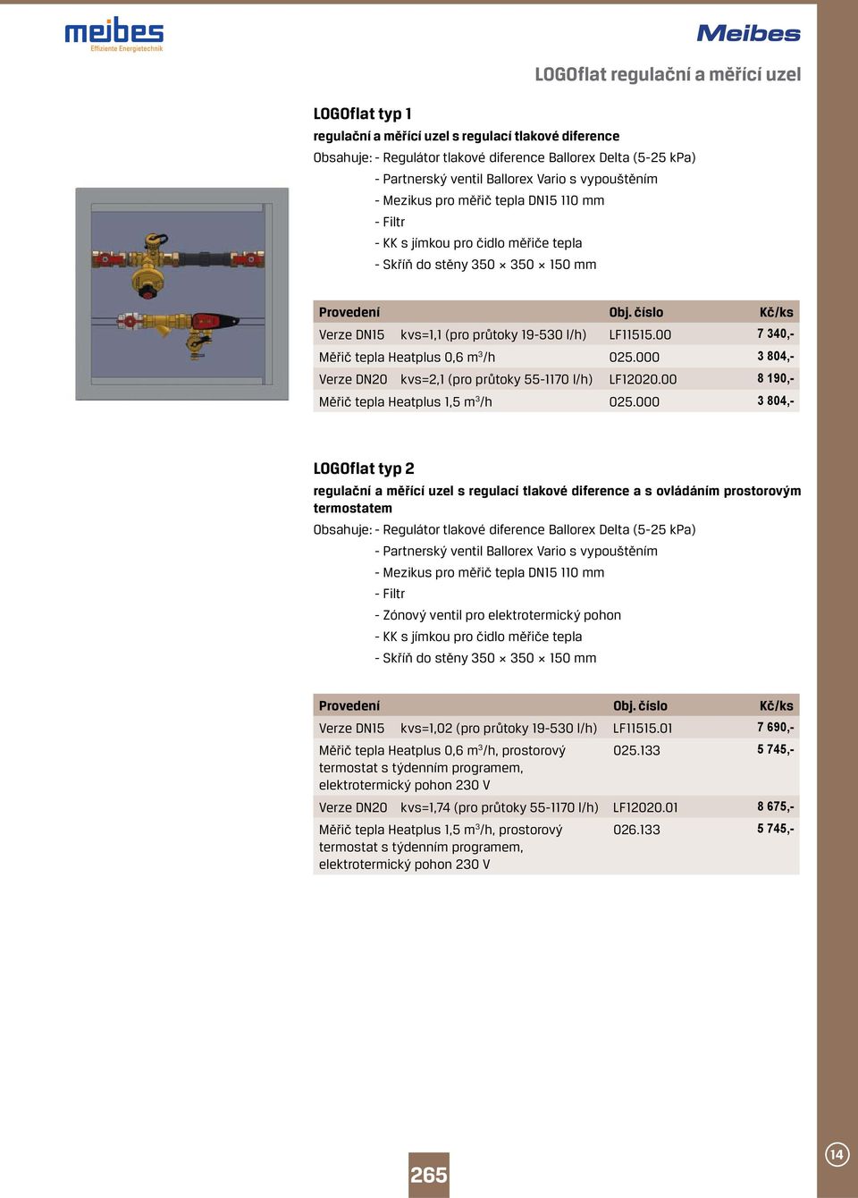 číslo Kč/ks Verze DN15 kvs=1,1 (pro průtoky 19-530 l/h) LF11515.00 7 340,- Měřič tepla Heatplus 0,6 m 3 /h 025.000 3 804,- Verze DN20 kvs=2,1 (pro průtoky 55-1170 l/h) LF12020.