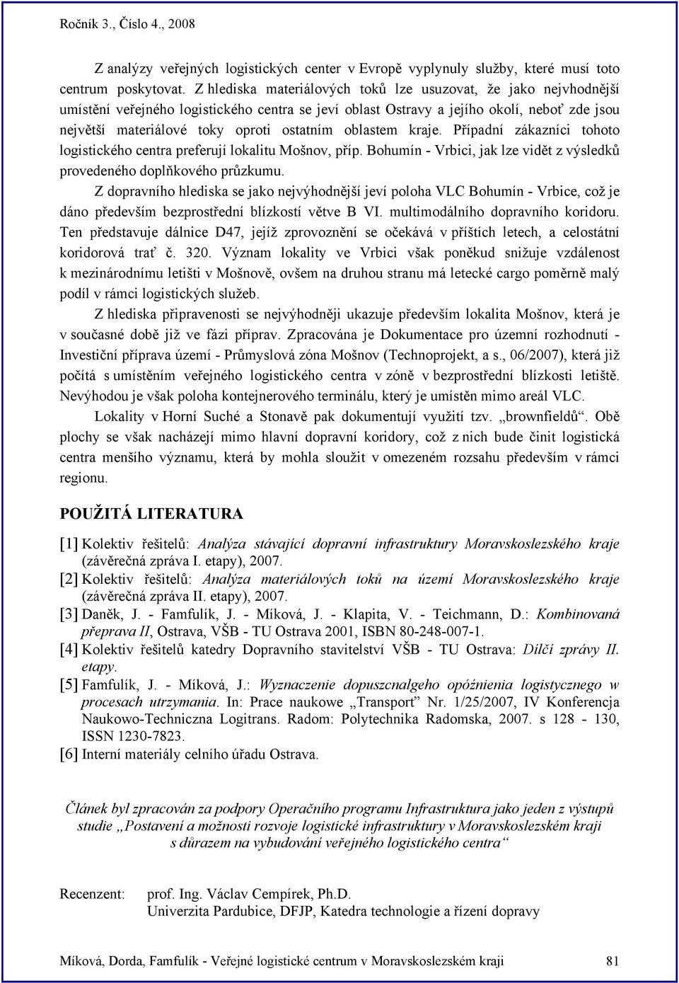 oblastem kraje. Případní zákazníci tohoto logistického centra preferují lokalitu, příp. Bohumín - Vrbici, jak lze vidět z výsledků provedeného doplňkového průzkumu.