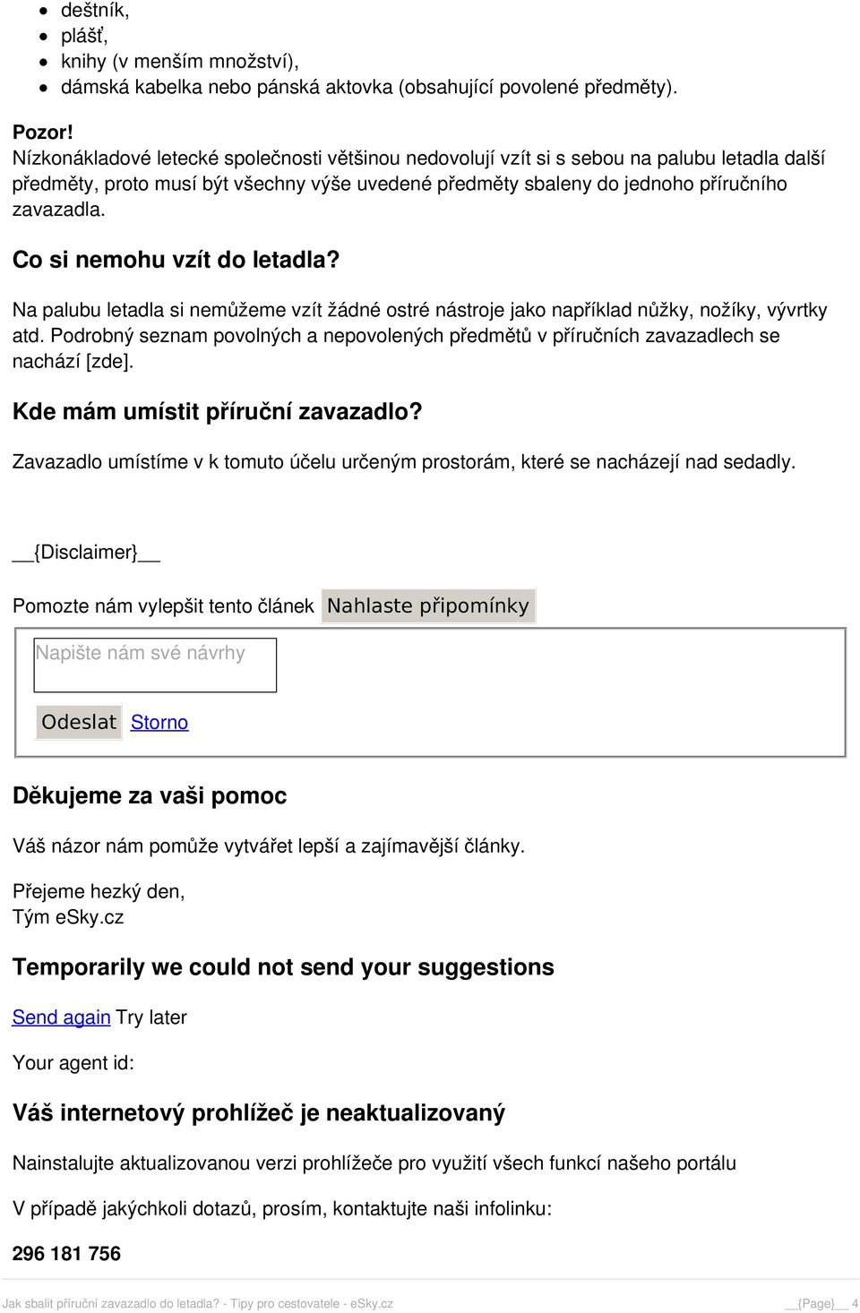 Co si nemohu vzít do letadla? Na palubu letadla si nemůžeme vzít žádné ostré nástroje jako například nůžky, nožíky, vývrtky atd.