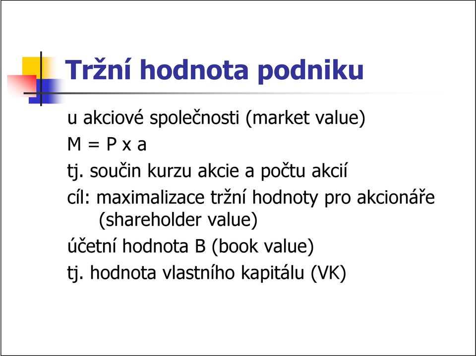 součin kuzu akcie a počtu akcií cíl: maximalizace tžní