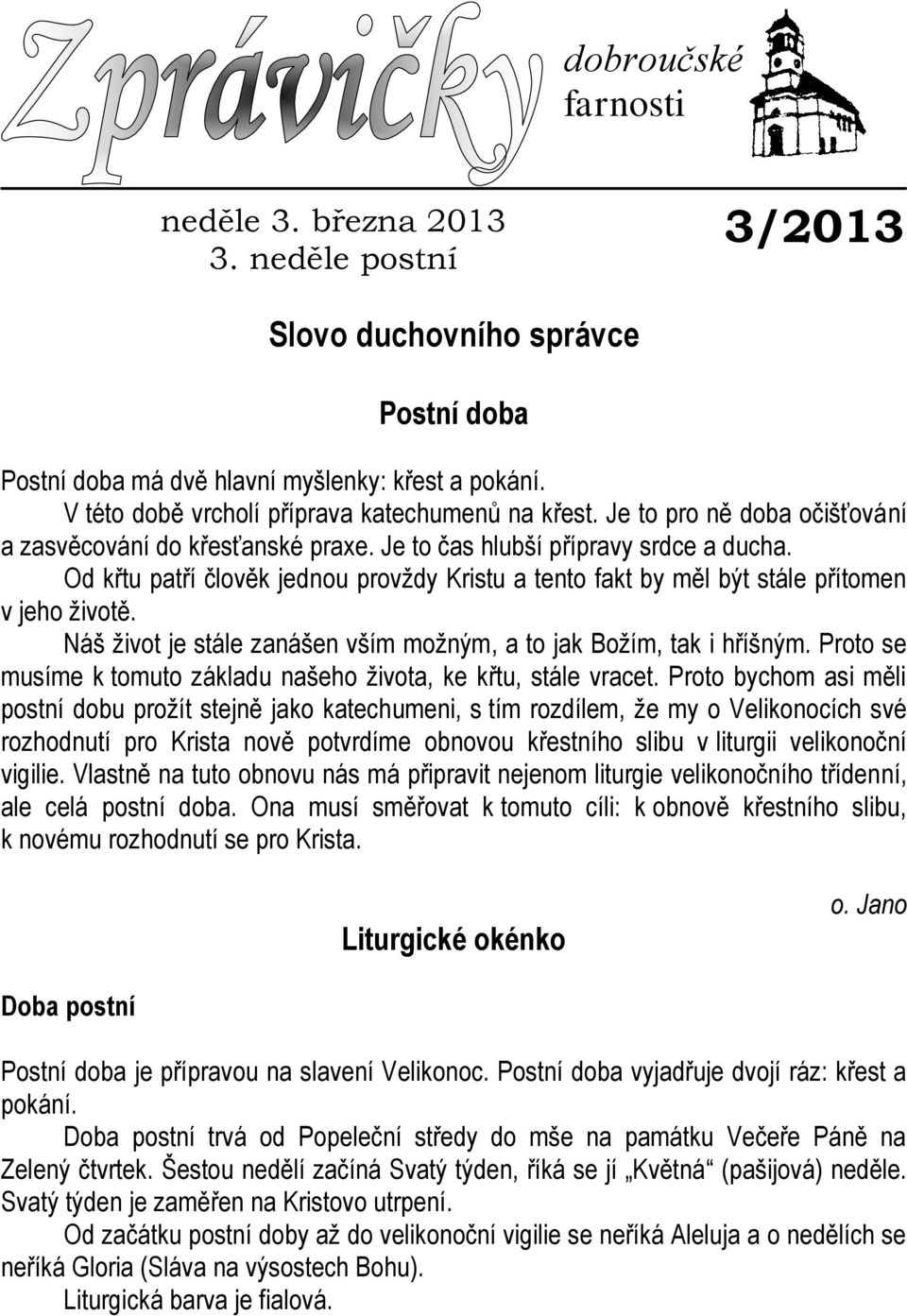 Od křtu patří člověk jednou provždy Kristu a tento fakt by měl být stále přítomen v jeho životě. Náš život je stále zanášen vším možným, a to jak Božím, tak i hříšným.