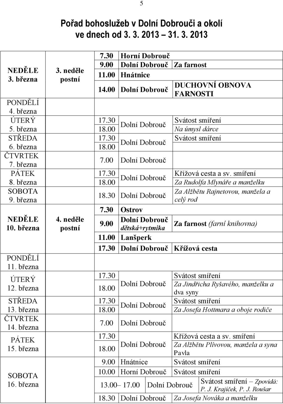 30 Křížová cesta a sv. smíření Za Rudolfa Mlynáře a manželku Za Alžbětu Rajnetovou, manžela a 18.30 celý rod 7.30 Ostrov 9.00 Za farnost (farní knihovna) dětská+rytmika 11.00 Lanšperk 17.