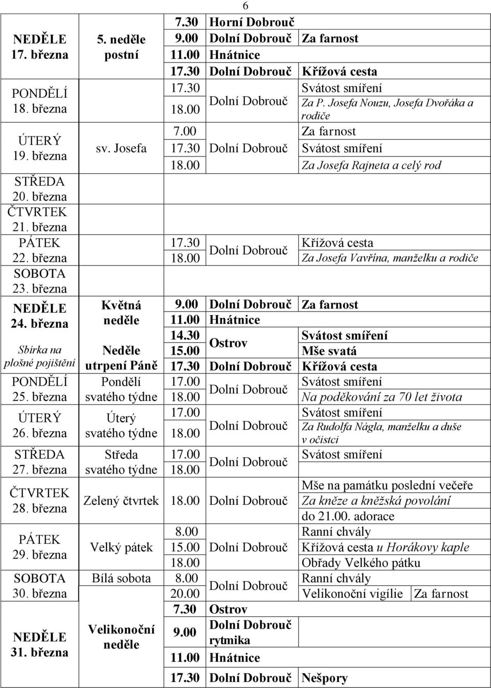 Josefa Nouzu, Josefa Dvořáka a rodiče 7.00 Za farnost 17.30 Svátost smíření Za Josefa Rajneta a celý rod 17.30 Křížová cesta Za Josefa Vavřína, manželku a rodiče 9.00 Za farnost 14.