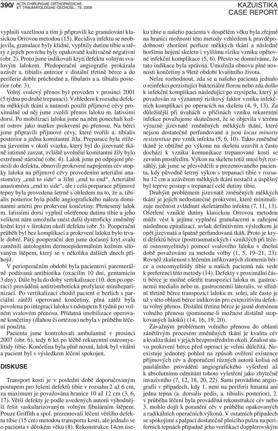 Proto jsme indikovali krytí defektu volným svalovým lalokem. Předoperační angiografie prokázala uzávěr a. tibialis anterior v distální třetině bérce a do periferie dobře průchodné a. fibularis a a.