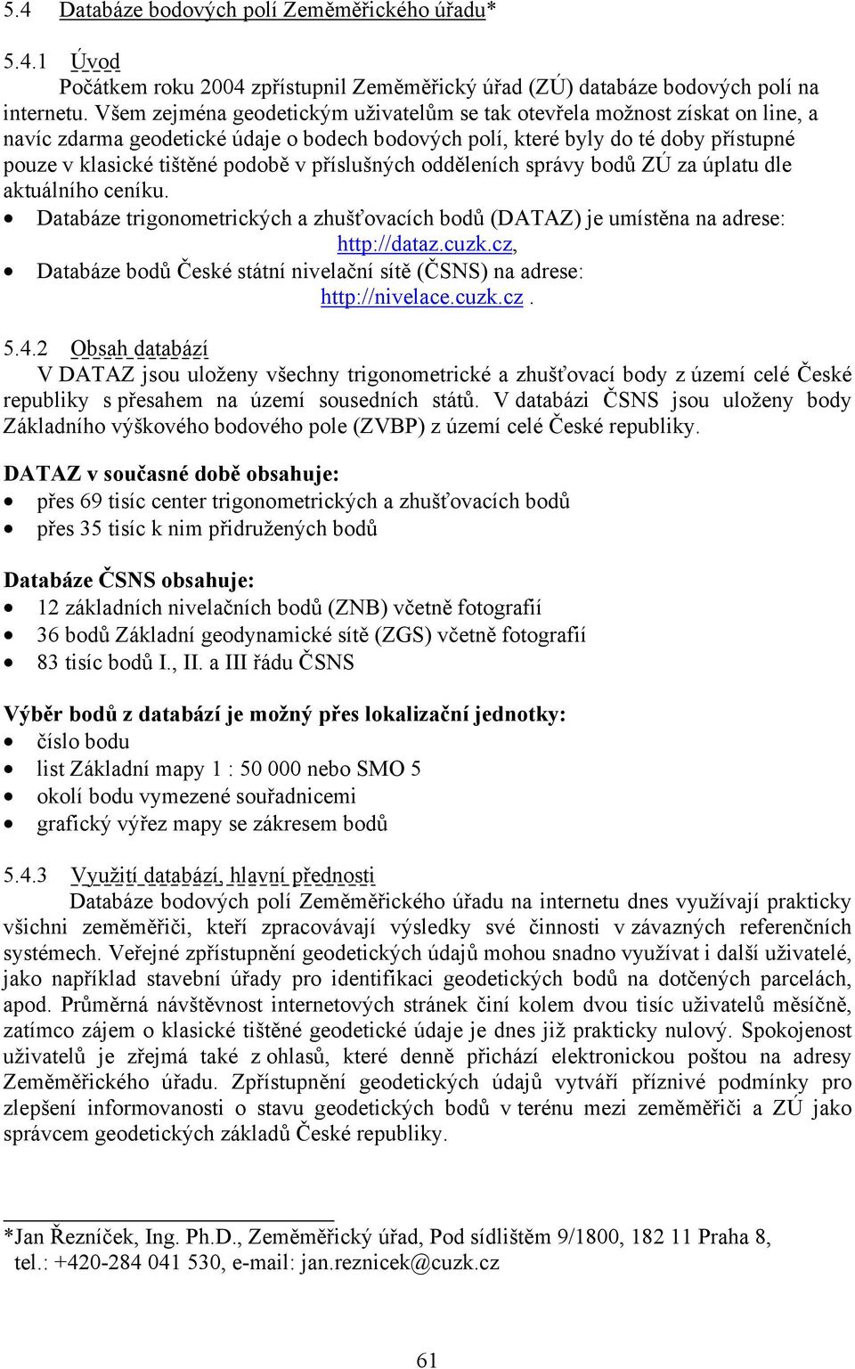 příslušných odděleních správy bodů ZÚ za úplatu dle aktuálního ceníku. Databáze trigonometrických a zhušťovacích bodů (DATAZ) je umístěna na adrese: http://dataz.cuzk.