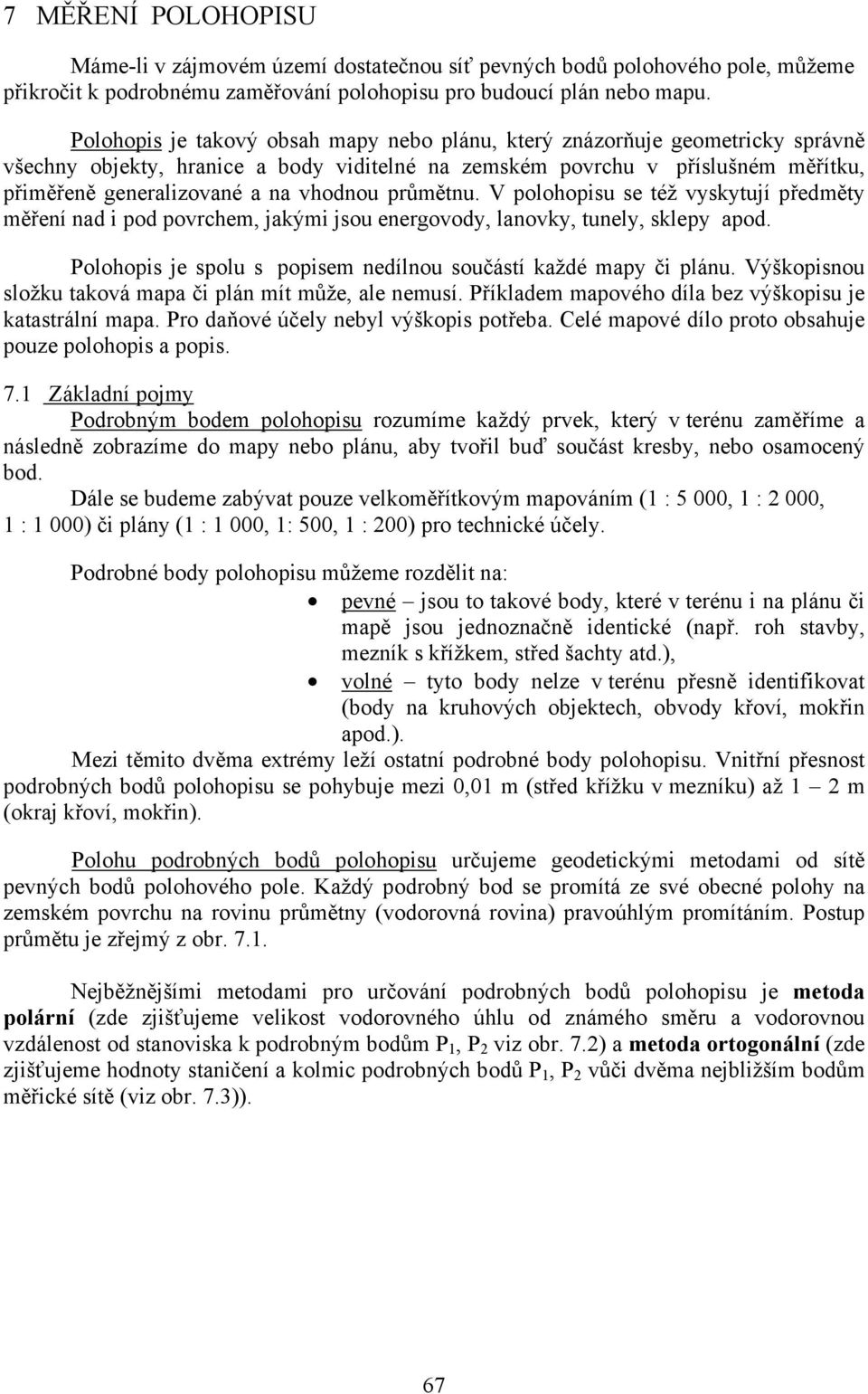 vhodnou průmětnu. V polohopisu se též vyskytují předměty měření nad i pod povrchem, jakými jsou energovody, lanovky, tunely, sklepy apod.