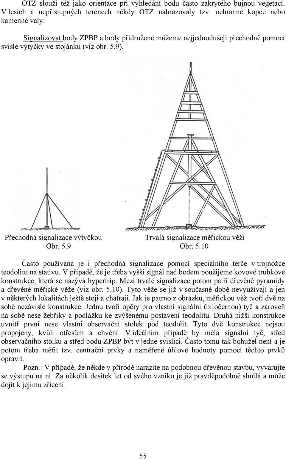 5.10 Často používaná je i přechodná signalizace pomocí speciálního terče v trojnožce teodolitu na stativu.