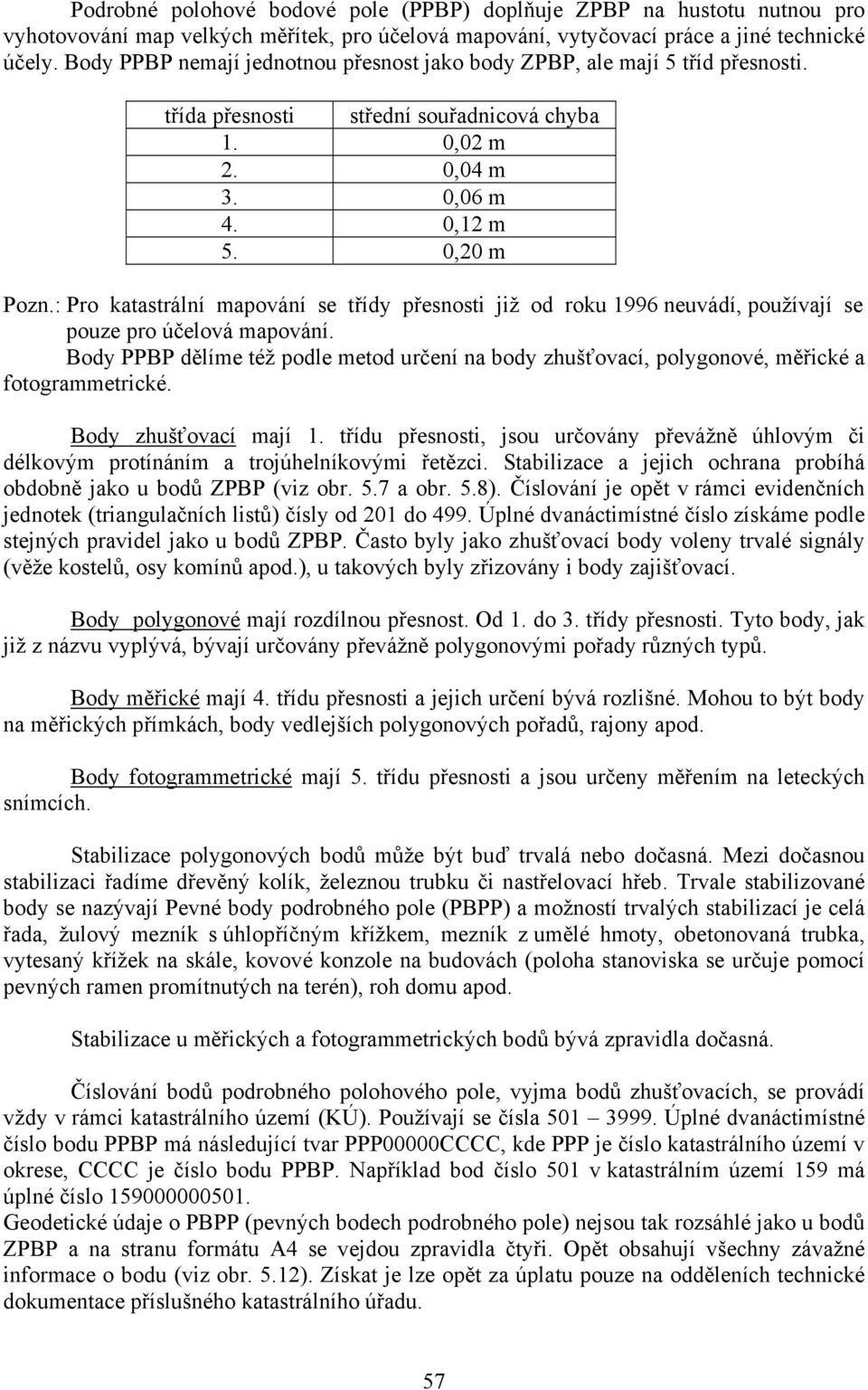 : Pro katastrální mapování se třídy přesnosti již od roku 1996 neuvádí, používají se pouze pro účelová mapování.