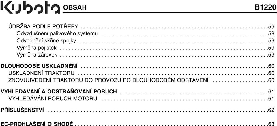 ..............................................................60 USKLADNENÍ TRAKTORU................................................................60 ZNOVUUVEDENÍ TRAKTORU DO PROVOZU PO DLOUHODOBÉM ODSTAVENÍ.