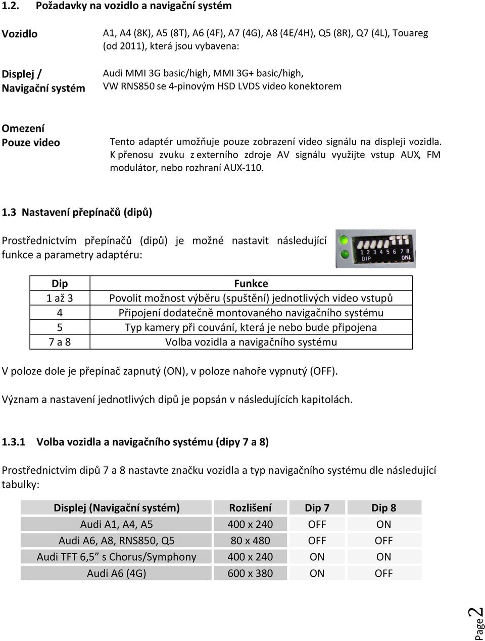 K přenosu zvuku z externího zdroje AV signálu využijte vstup AUX, FM modulátor, nebo rozhraní AUX-110. 1.