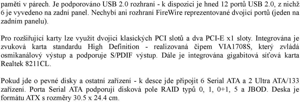 Integrována je zvuková karta standardu High Definition - realizovaná čipem VIA1708S, který zvládá osmikanálový výstup a podporuje S/PDIF výstup.