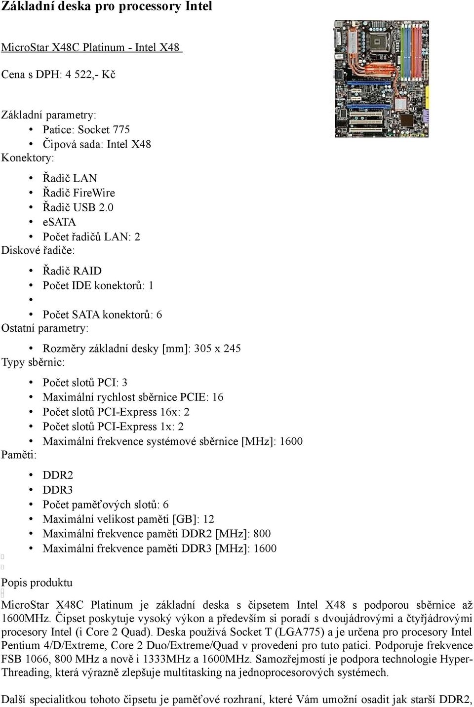 0 esata Počet řadičů LAN: 2 Diskové řadiče: Řadič RAID Počet IDE konektorů: 1 Počet SATA konektorů: 6 Ostatní parametry: Rozměry základní desky [mm]: 305 x 245 Typy sběrnic: Počet slotů PCI: 3