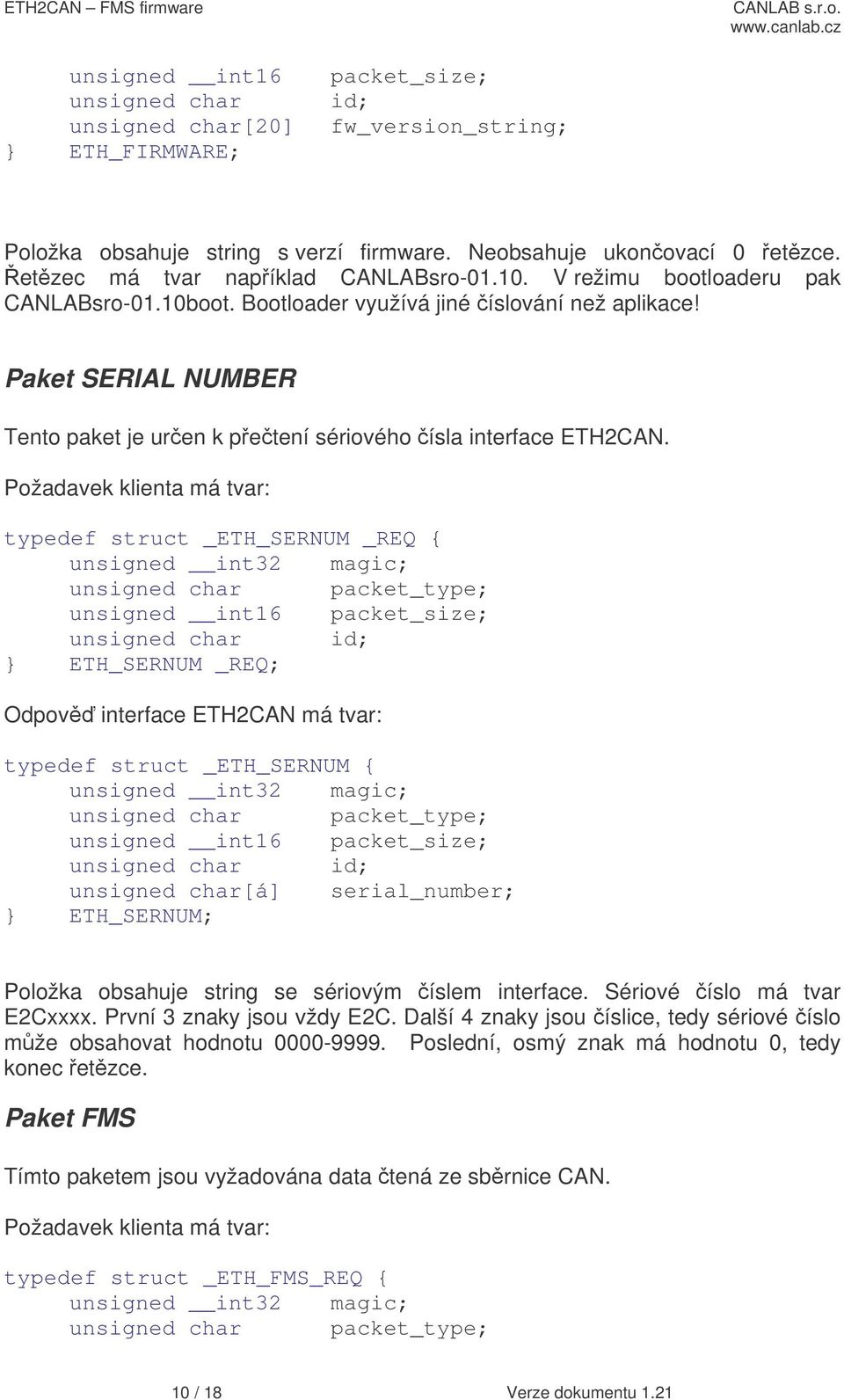 Požadavek klienta má tvar: typedef struct _ETH_SERNUM _REQ { } ETH_SERNUM _REQ; Odpov interface ETH2CAN má tvar: typedef struct _ETH_SERNUM { unsigned char[á] serial_number; } ETH_SERNUM; Položka