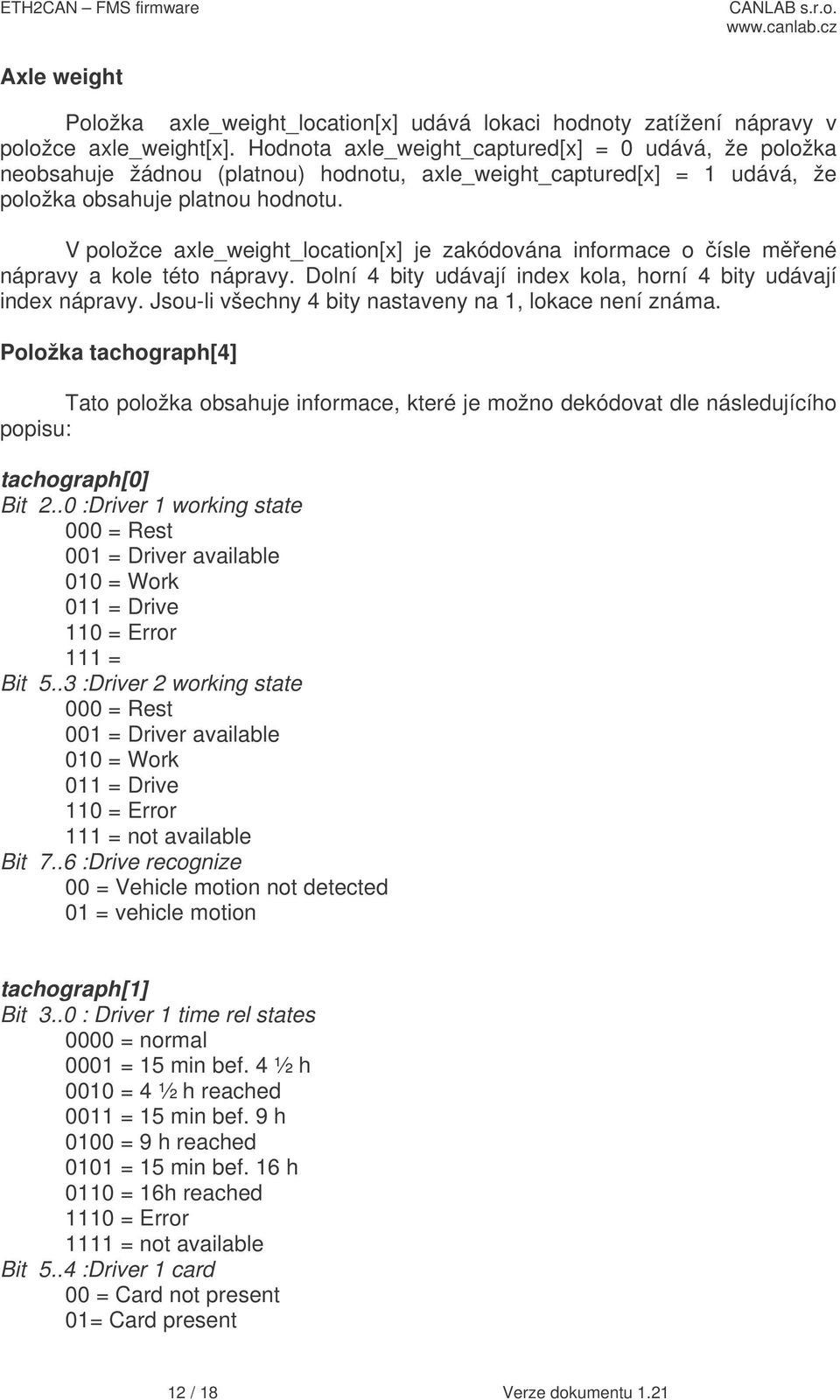 V položce axle_weight_location[x] je zakódována informace o ísle mené nápravy a kole této nápravy. Dolní 4 bity udávají index kola, horní 4 bity udávají index nápravy.