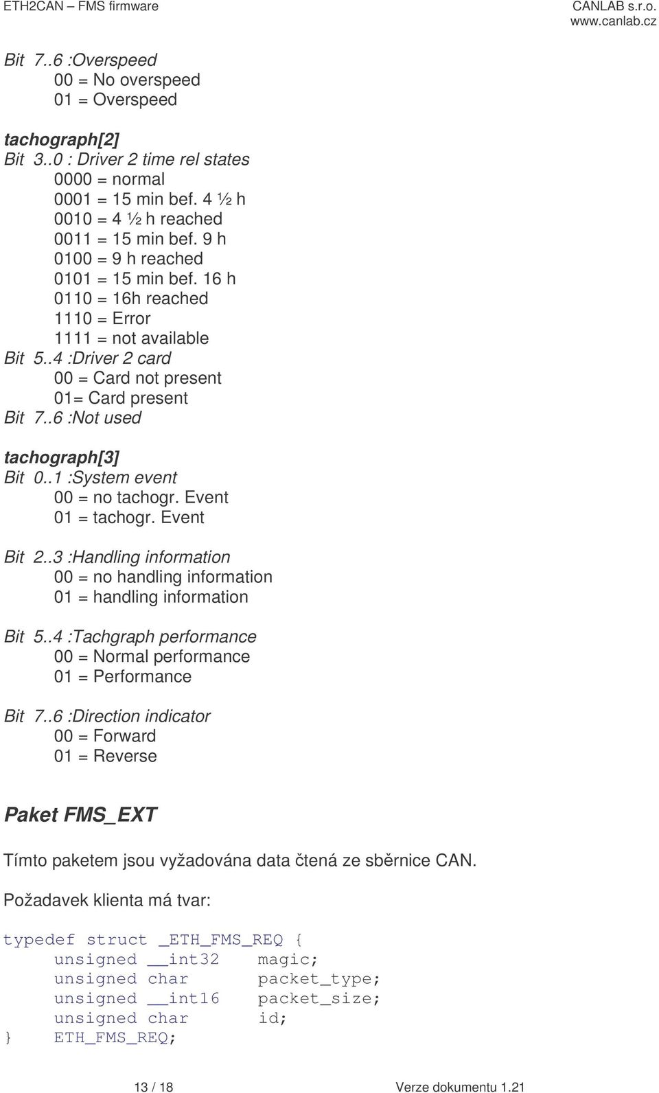 .6 :Not used tachograph[3] Bit 0..1 :System event 00 = no tachogr. Event 01 = tachogr. Event Bit 2..3 :Handling information 00 = no handling information 01 = handling information Bit 5.