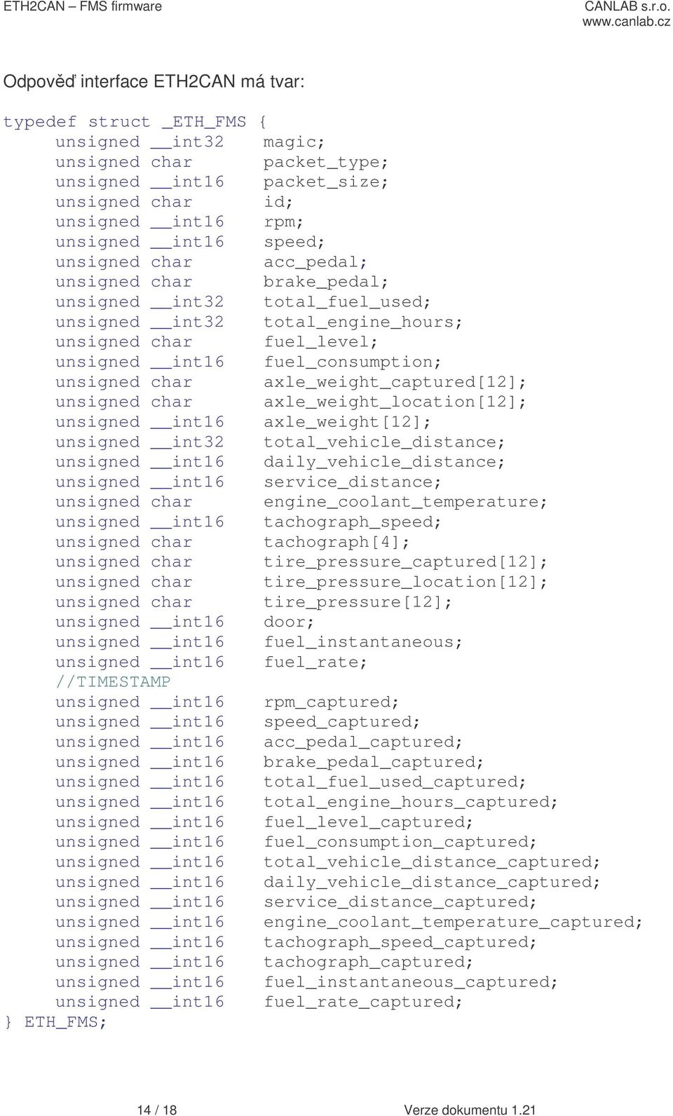 int32 total_vehicle_distance; unsigned int16 daily_vehicle_distance; unsigned int16 service_distance; unsigned char engine_coolant_temperature; unsigned int16 tachograph_speed; unsigned char