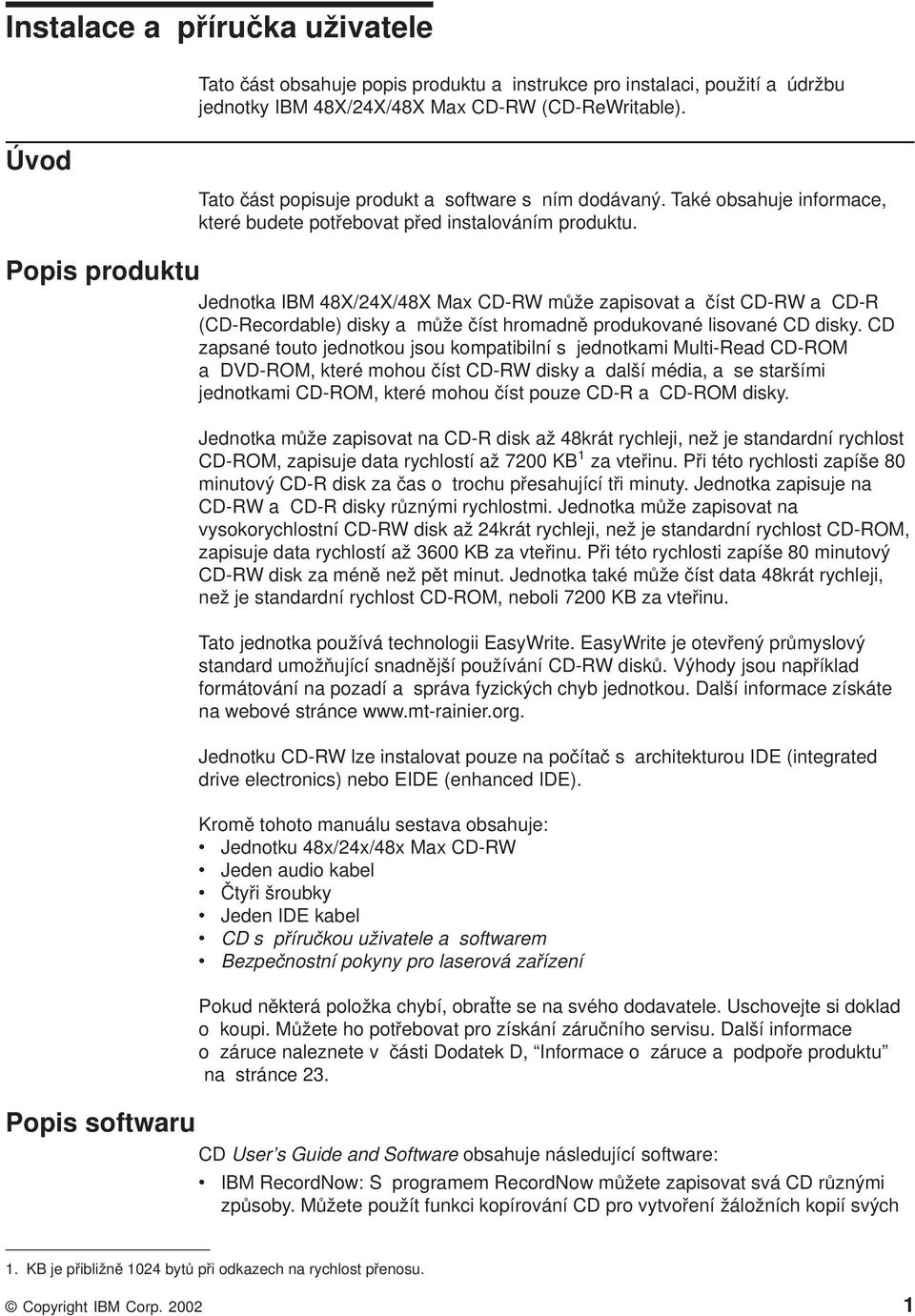 Popis produktu Jednotka IBM 48X/24X/48X Max CD-RW může zapisoat a číst CD-RW a CD-R (CD-Recordable) disky a může číst hromadně produkoané lisoané CD disky.