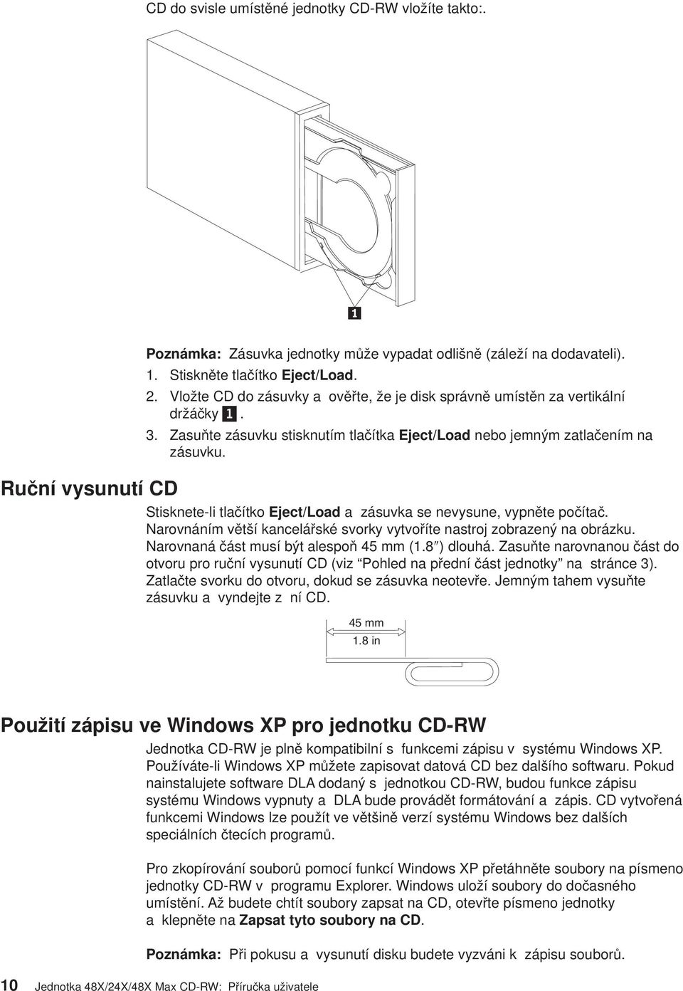 Ruční ysunutí CD Stisknete-li tlačítko Eject/Load a zásuka se neysune, ypněte počítač. Naronáním ětší kancelářské sorky ytoříte nastroj zobrazený na obrázku. Naronaná část musí být alespoň 45 mm (1.