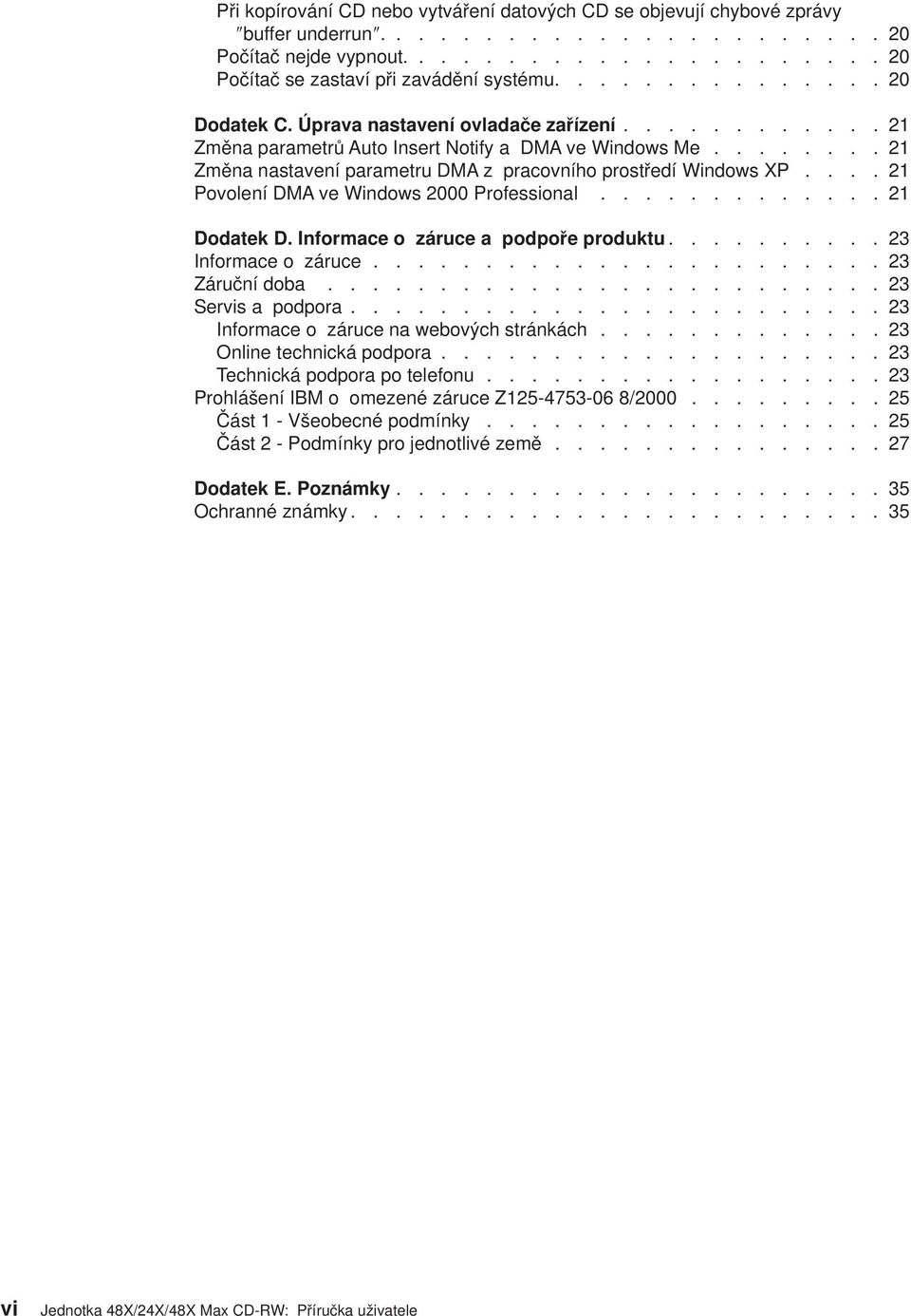 ... 21 Poolení DMA e Windows 2000 Professional............. 21 Dodatek D. Informace o záruce a podpoře produktu.......... 23 Informace o záruce....................... 23 Záruční doba.