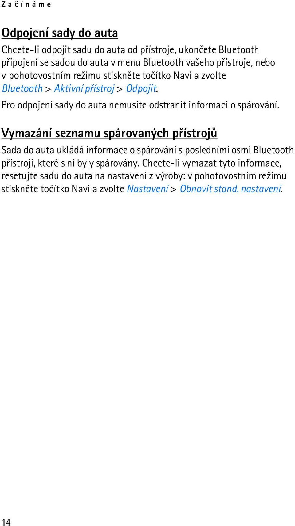 Vymazání seznamu spárovaných pøístrojù Sada do auta ukládá informace o spárování s posledními osmi Bluetooth pøístroji, které s ní byly spárovány.