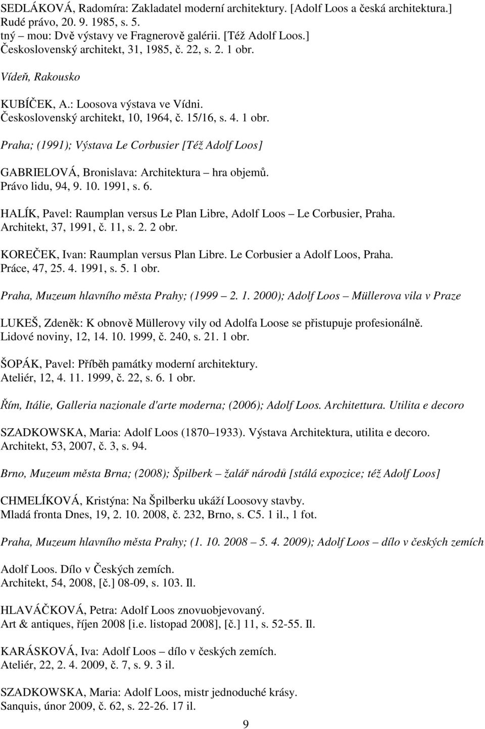 Právo lidu, 94, 9. 10. 1991, s. 6. HALÍK, Pavel: Raumplan versus Le Plan Libre, Adolf Loos Le Corbusier, Praha. Architekt, 37, 1991, č. 11, s. 2. 2 obr. KOREČEK, Ivan: Raumplan versus Plan Libre.