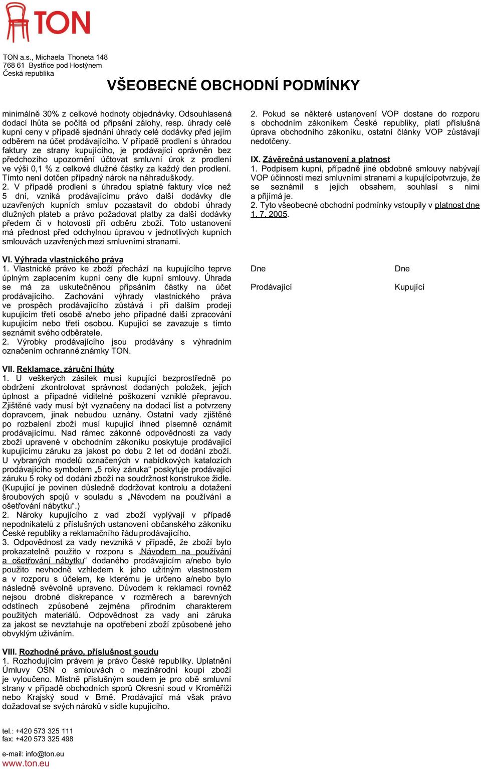 V p ípad prodlení s úhradou faktury ze strany kupujícího, je prodávající oprávn n bez p edchozího upozorn ní ú tovat smluvní úrok z prodlení ve v i 0,1 % z celkové dlu né ástky za ka d den prodlení.